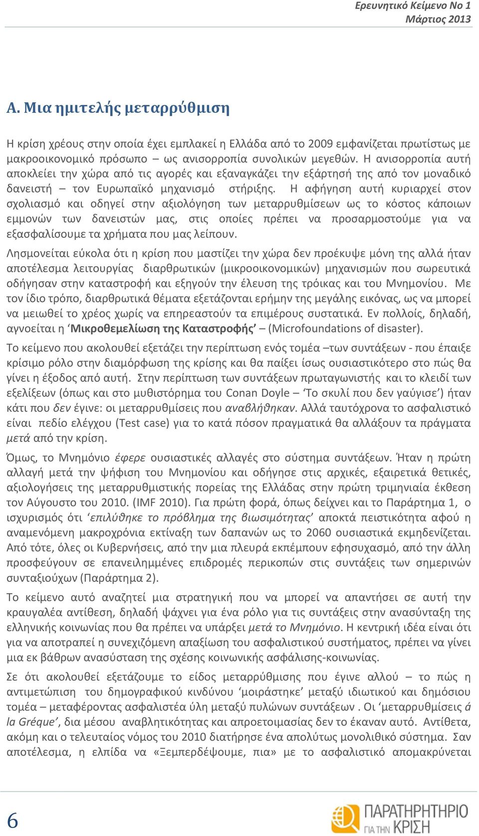 Η ανισορροπία αυτή αποκλείει την χώρα από τις αγορές και εξαναγκάζει την εξάρτησή της από τον μοναδικό δανειστή τον Ευρωπαϊκό μηχανισμό στήριξης.