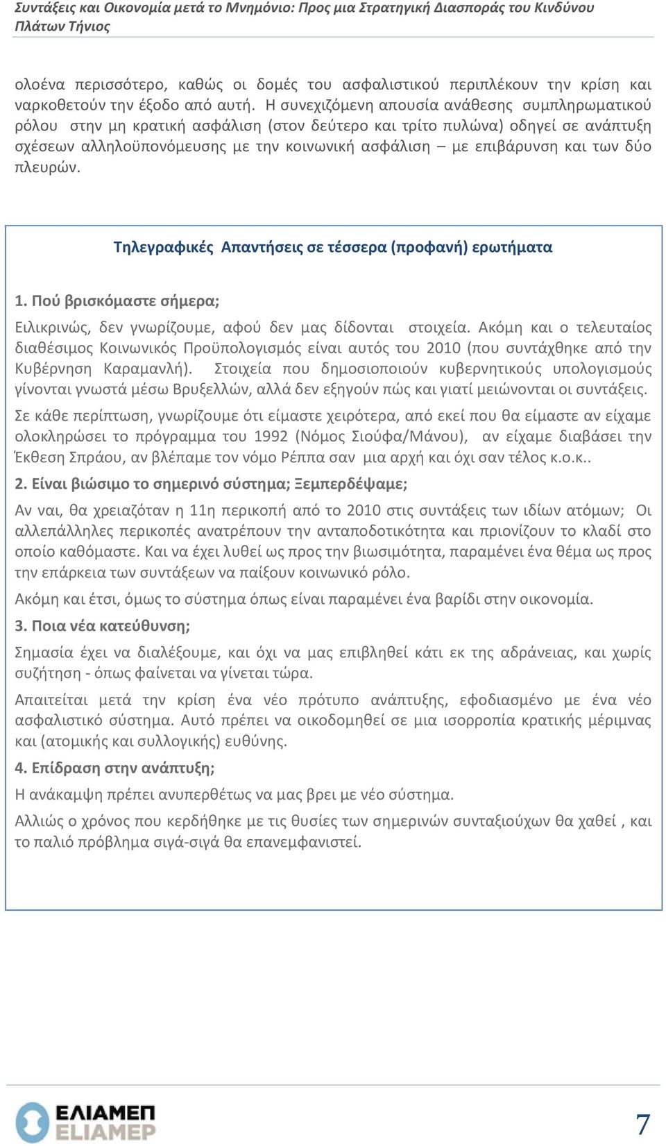 Η συνεχιζόμενη απουσία ανάθεσης συμπληρωματικού ρόλου στην μη κρατική ασφάλιση (στον δεύτερο και τρίτο πυλώνα) οδηγεί σε ανάπτυξη σχέσεων αλληλοϋπονόμευσης με την κοινωνική ασφάλιση με επιβάρυνση και