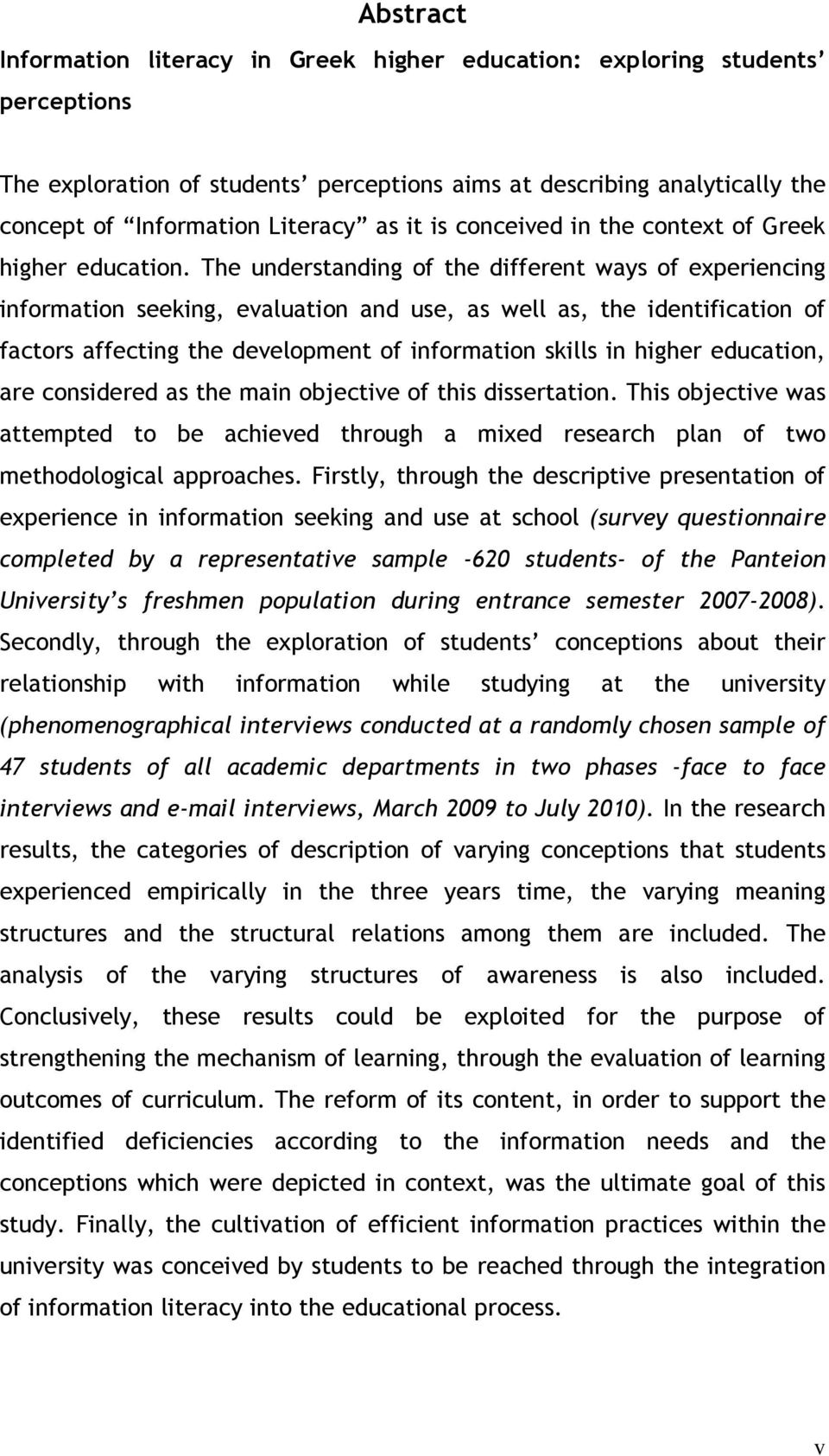 The understanding of the different ways of experiencing information seeking, evaluation and use, as well as, the identification of factors affecting the development of information skills in higher