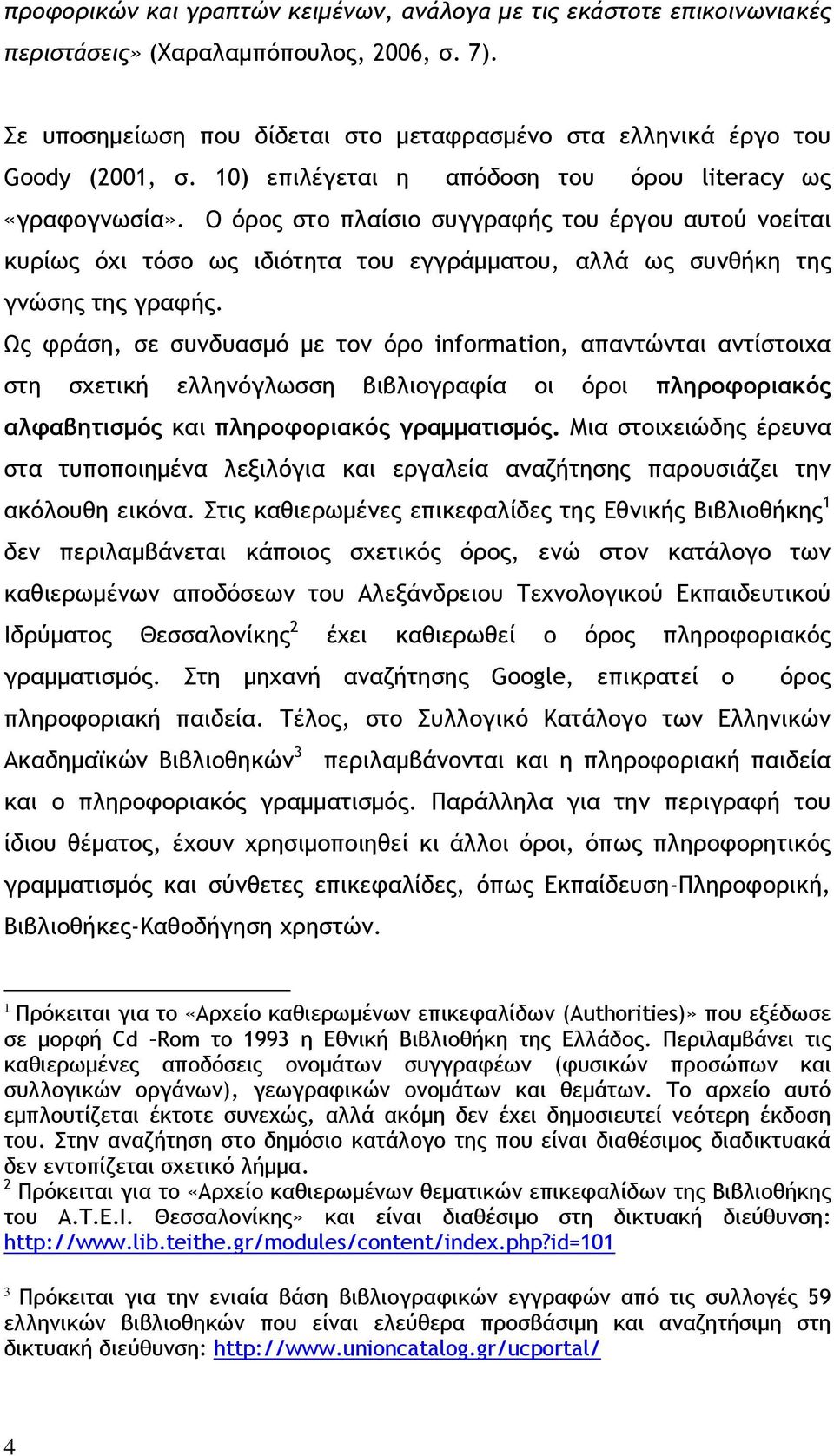 Ως φράση, σε συνδυασμό με τον όρο information, απαντώνται αντίστοιχα στη σχετική ελληνόγλωσση βιβλιογραφία οι όροι πληροφοριακός αλφαβητισμός και πληροφοριακός γραμματισμός.