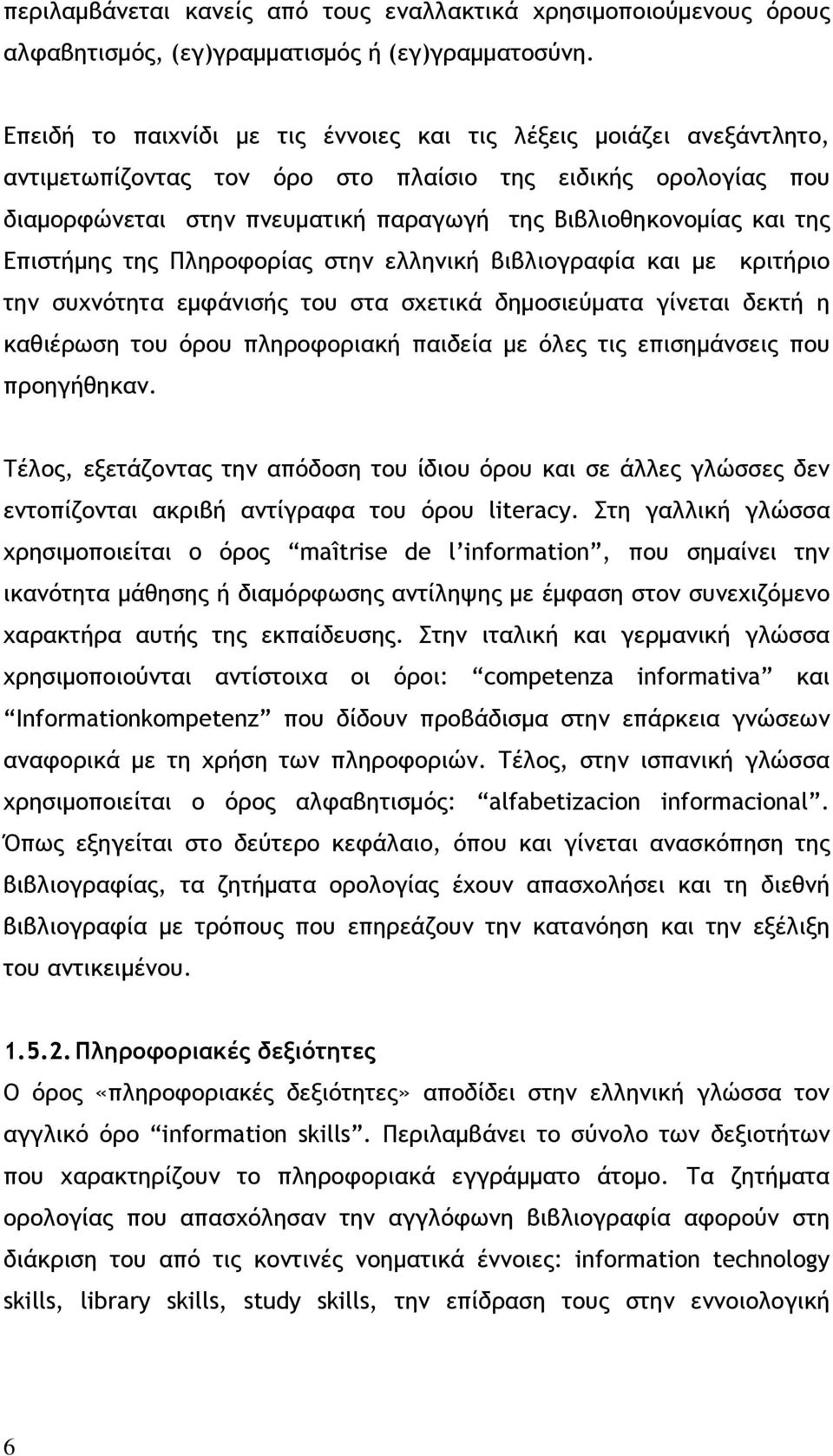 της Επιστήμης της Πληροφορίας στην ελληνική βιβλιογραφία και με κριτήριο την συχνότητα εμφάνισής του στα σχετικά δημοσιεύματα γίνεται δεκτή η καθιέρωση του όρου πληροφοριακή παιδεία με όλες τις