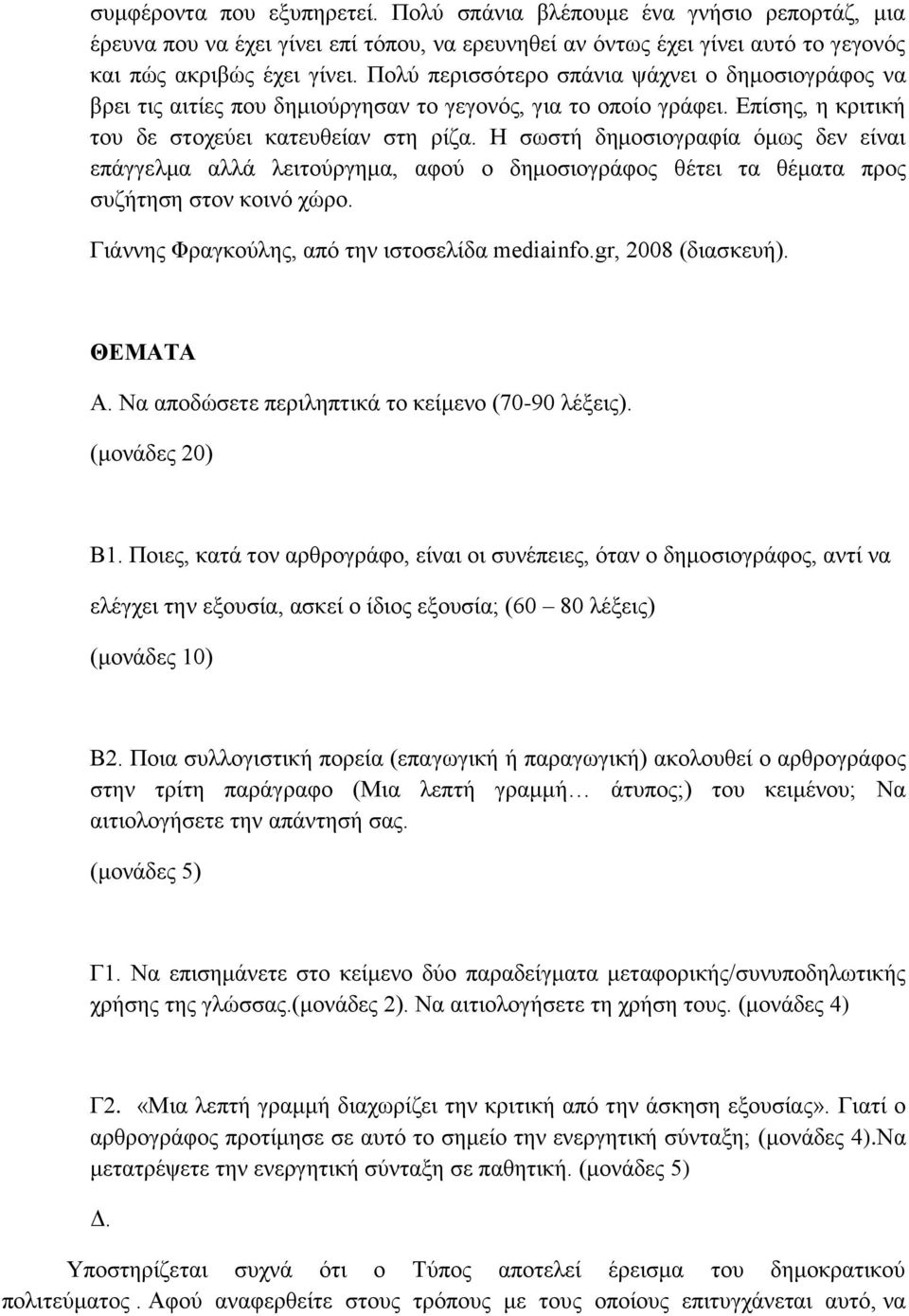 Η σωστή δημοσιογραφία όμως δεν είναι επάγγελμα αλλά λειτούργημα, αφού ο δημοσιογράφος θέτει τα θέματα προς συζήτηση στον κοινό χώρο. Γιάννης Φραγκούλης, από την ιστοσελίδα mediainfo.