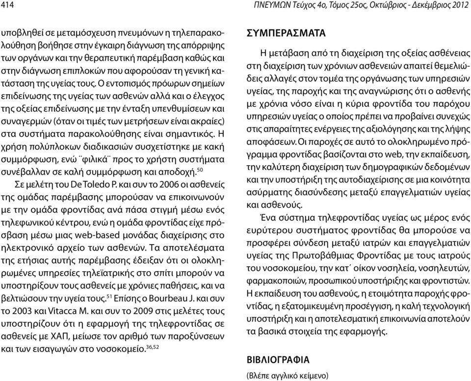 Ο εντοπισμός πρόωρων σημείων επιδείνωσης της υγείας των ασθενών αλλά και ο έλεγχος της οξείας επιδείνωσης με την ένταξη υπενθυμίσεων και συναγερμών (όταν οι τιμές των μετρήσεων είναι ακραίες) στα