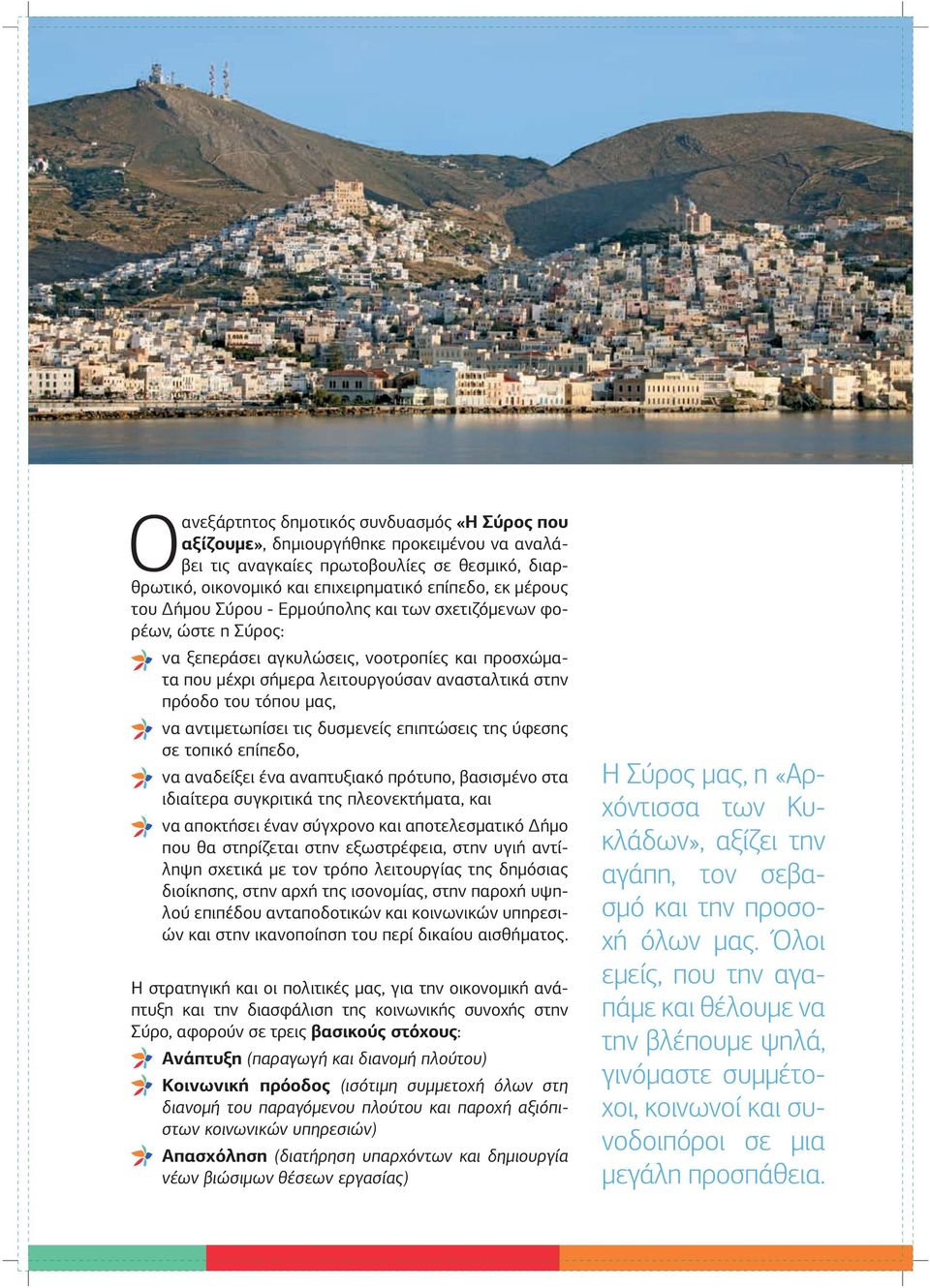 αντιμετωπίσει τις δυσμενείς επιπτώσεις της ύφεσης σε τοπικό επίπεδο, να αναδείξει ένα αναπτυξιακό πρότυπο, βασισμένο στα ιδιαίτερα συγκριτικά της πλεονεκτήματα, και να αποκτήσει έναν σύγχρονο και