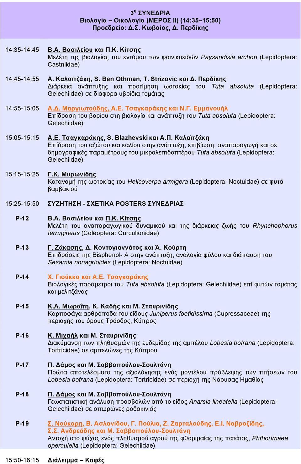 Ε. Τσαγκαράκης και Ν.Γ. Εµµανουήλ Επίδραση του βορίου στη βιολογία και ανάπτυξη του Tuta absoluta (Lepidoptera: Gelechiidae) 15:05-15:15 Α.Ε. Τσαγκαράκης, S. Blazhevski και Α.Π.