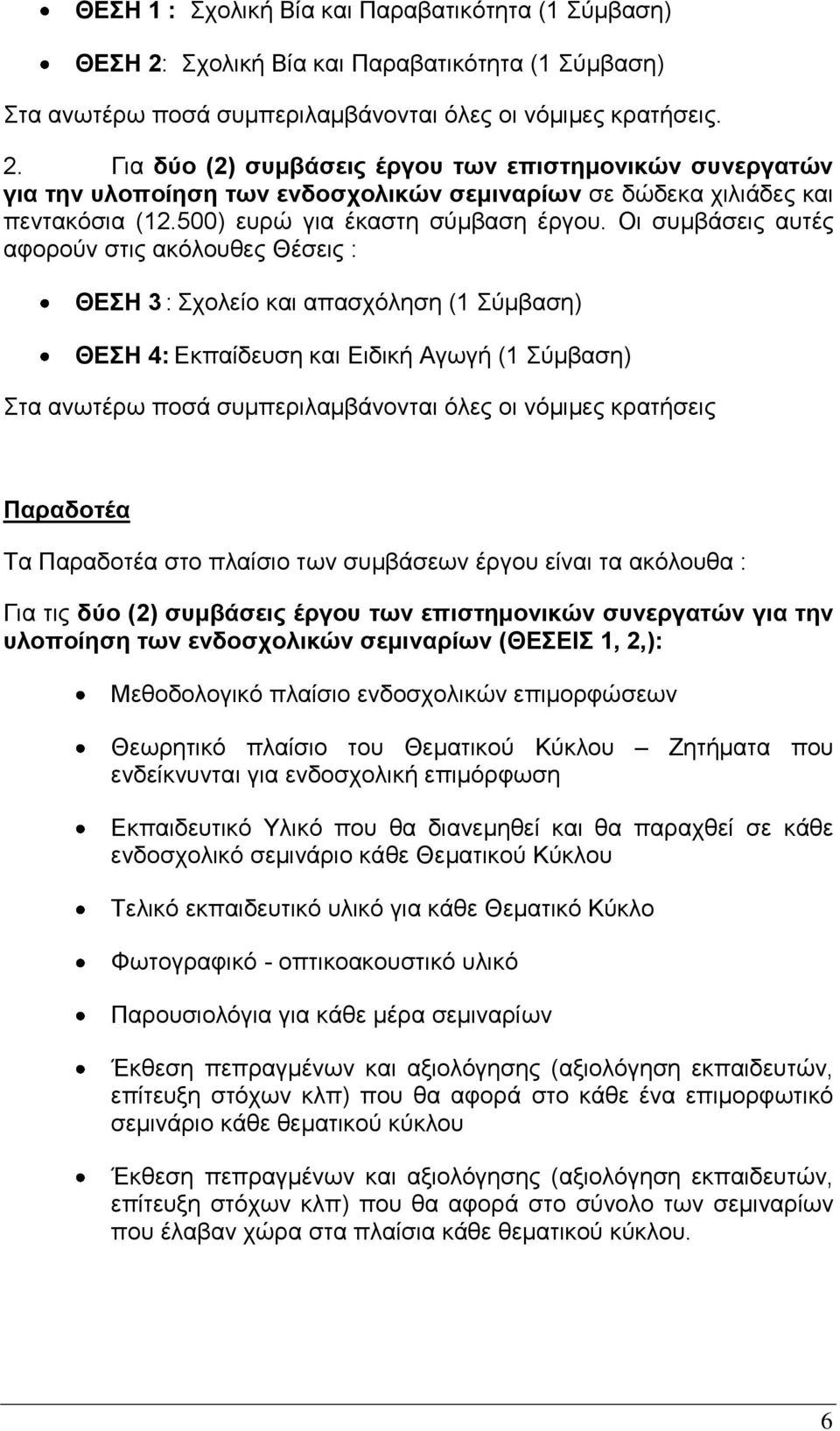 Για δύο (2) συμβάσεις έργου των επιστημονικών συνεργατών για την υλοποίηση των ενδοσχολικών σεμιναρίων σε δώδεκα χιλιάδες και πεντακόσια (12.500) ευρώ για έκαστη σύμβαση έργου.