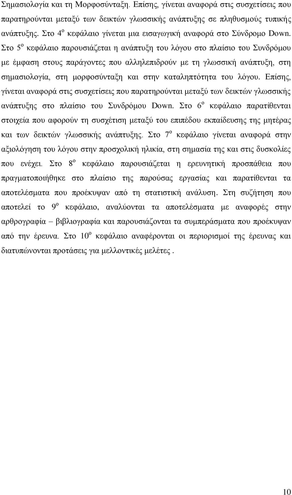 Στο 5 ο κεφάλαιο παρουσιάζεται η ανάπτυξη του λόγου στο πλαίσιο του Συνδρόμου με έμφαση στους παράγοντες που αλληλεπιδρούν με τη γλωσσική ανάπτυξη, στη σημασιολογία, στη μορφοσύνταξη και στην