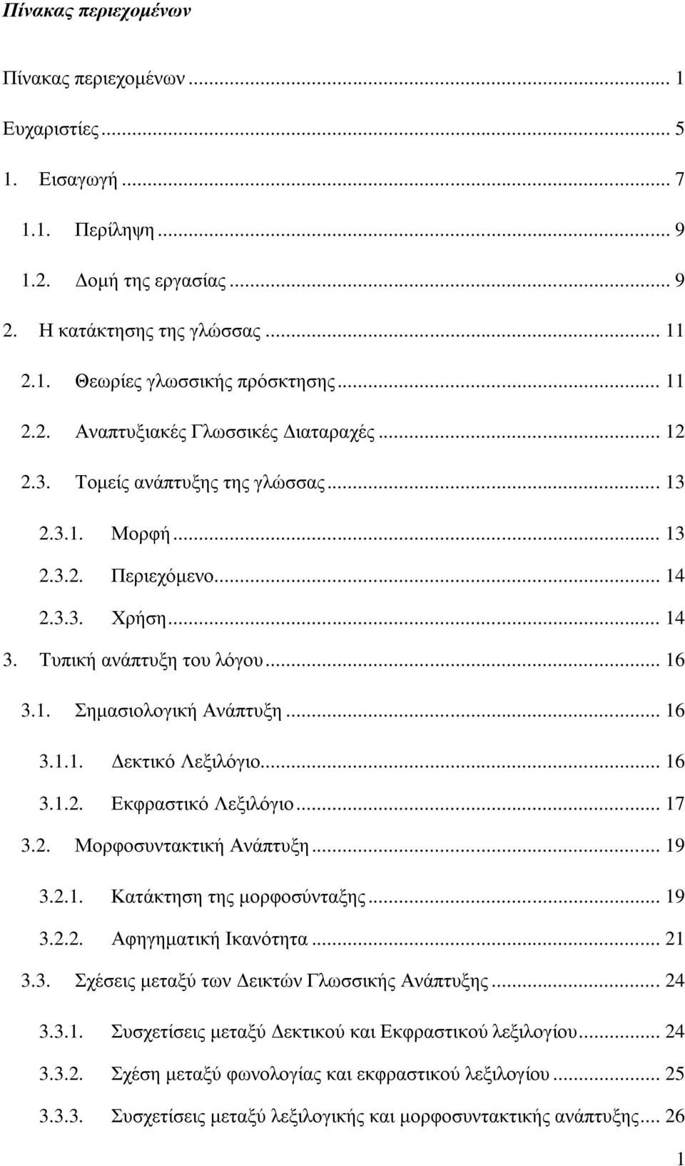 .. 16 3.1.1. Δεκτικό Λεξιλόγιο... 16 3.1.2. Εκφραστικό Λεξιλόγιο... 17 3.2. Μορφοσυντακτική Ανάπτυξη... 19 3.2.1. Κατάκτηση της μορφοσύνταξης... 19 3.2.2. Αφηγηματική Ικανότητα... 21 3.3. Σχέσεις μεταξύ των Δεικτών Γλωσσικής Ανάπτυξης.