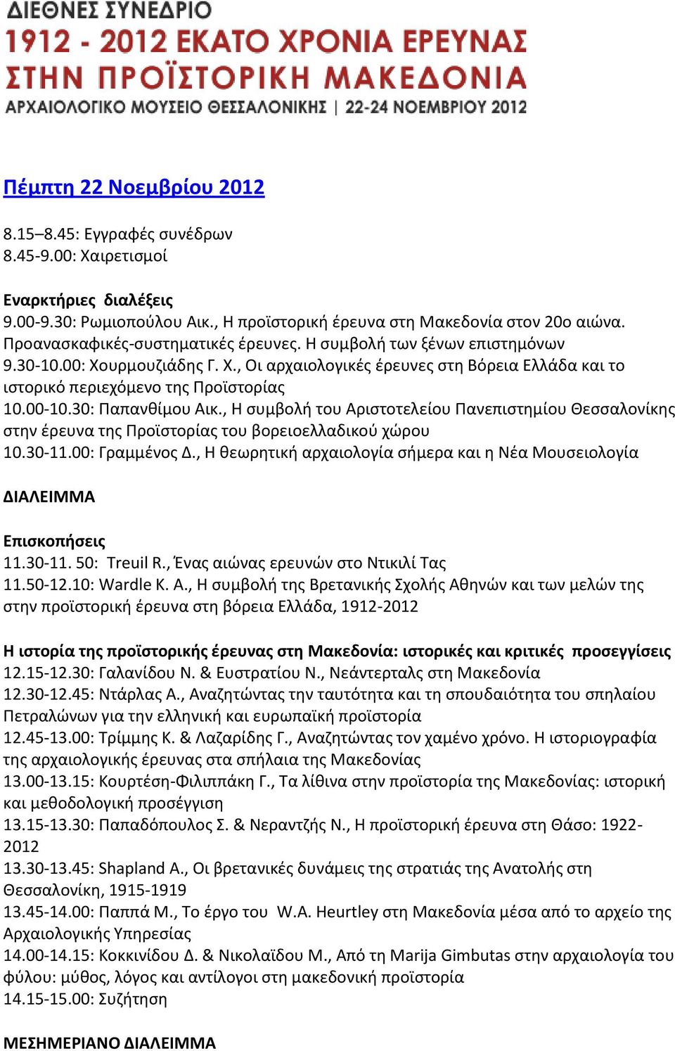 30: Παπανθίμου Αικ., Η συμβολή του Αριστοτελείου Πανεπιστημίου Θεσσαλονίκης στην έρευνα της Προϊστορίας του βορειοελλαδικού χώρου 10.30-11.00: Γραμμένος Δ.