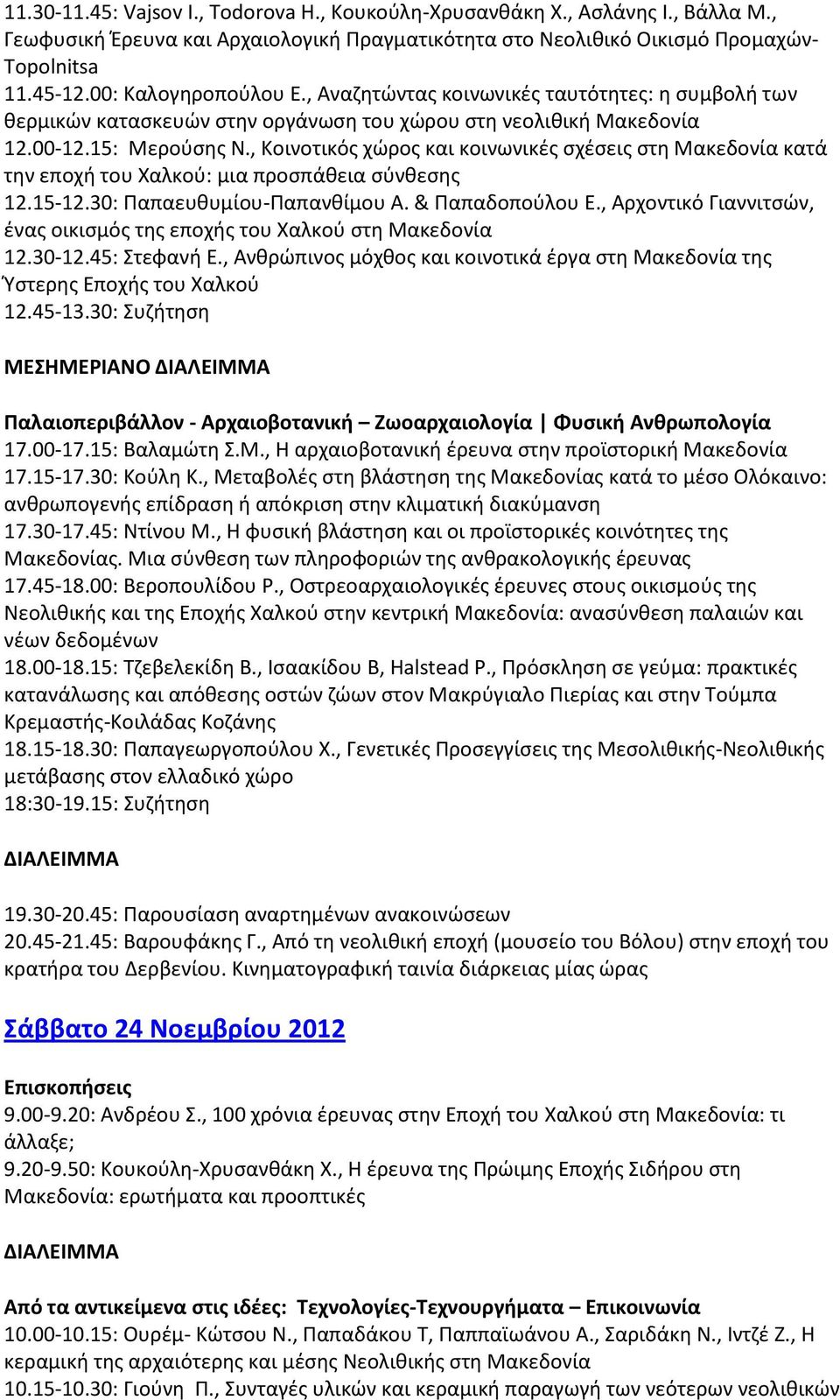 , Κοινοτικός χώρος και κοινωνικές σχέσεις στη Μακεδονία κατά την εποχή του Χαλκού: μια προσπάθεια σύνθεσης 12.15-12.30: Παπαευθυμίου-Παπανθίμου A. & Παπαδοπούλου Ε.