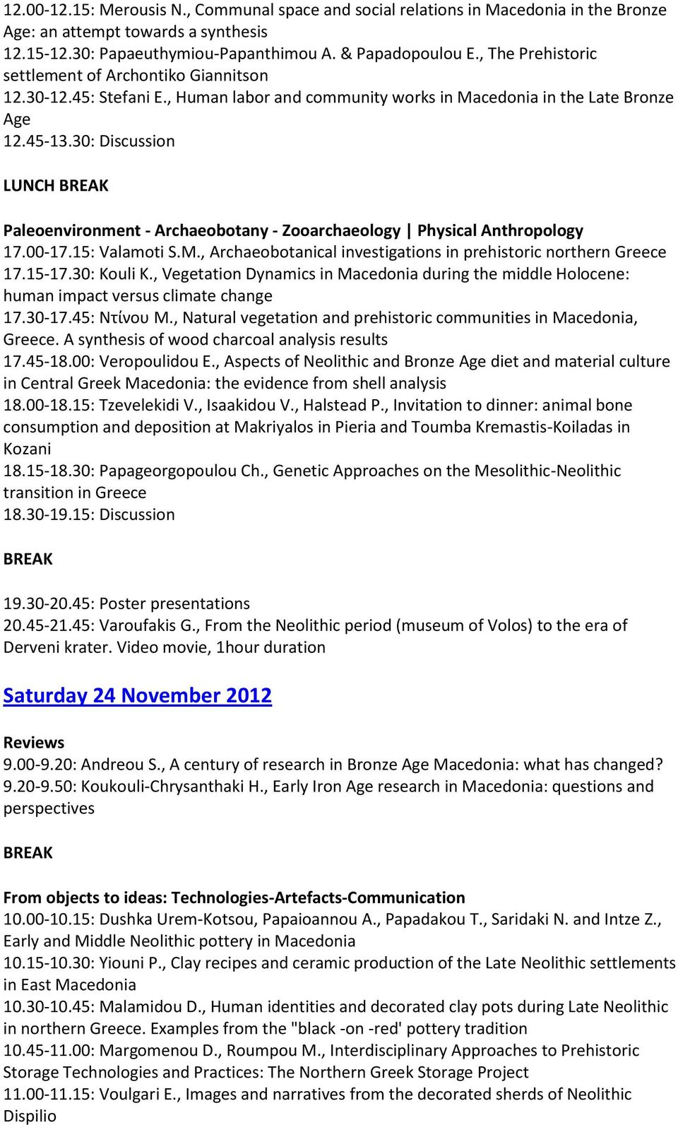 30: Discussion LUNCH Paleoenvironment - Archaeobotany - Zooarchaeology Physical Anthropology 17.00-17.15: Valamoti S.M., Αrchaeobotanical investigations in prehistoric northern Greece 17.15-17.