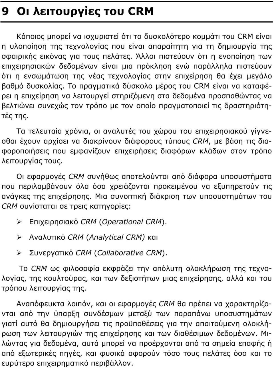 Το πραγµατικά δύσκολο µέρος του CRM είναι να καταφέρει η επιχείρηση να λειτουργεί στηριζόµενη στα δεδοµένα προσπαθώντας να βελτιώνει συνεχώς τον τρόπο µε τον οποίο πραγµατοποιεί τις δραστηριότητές