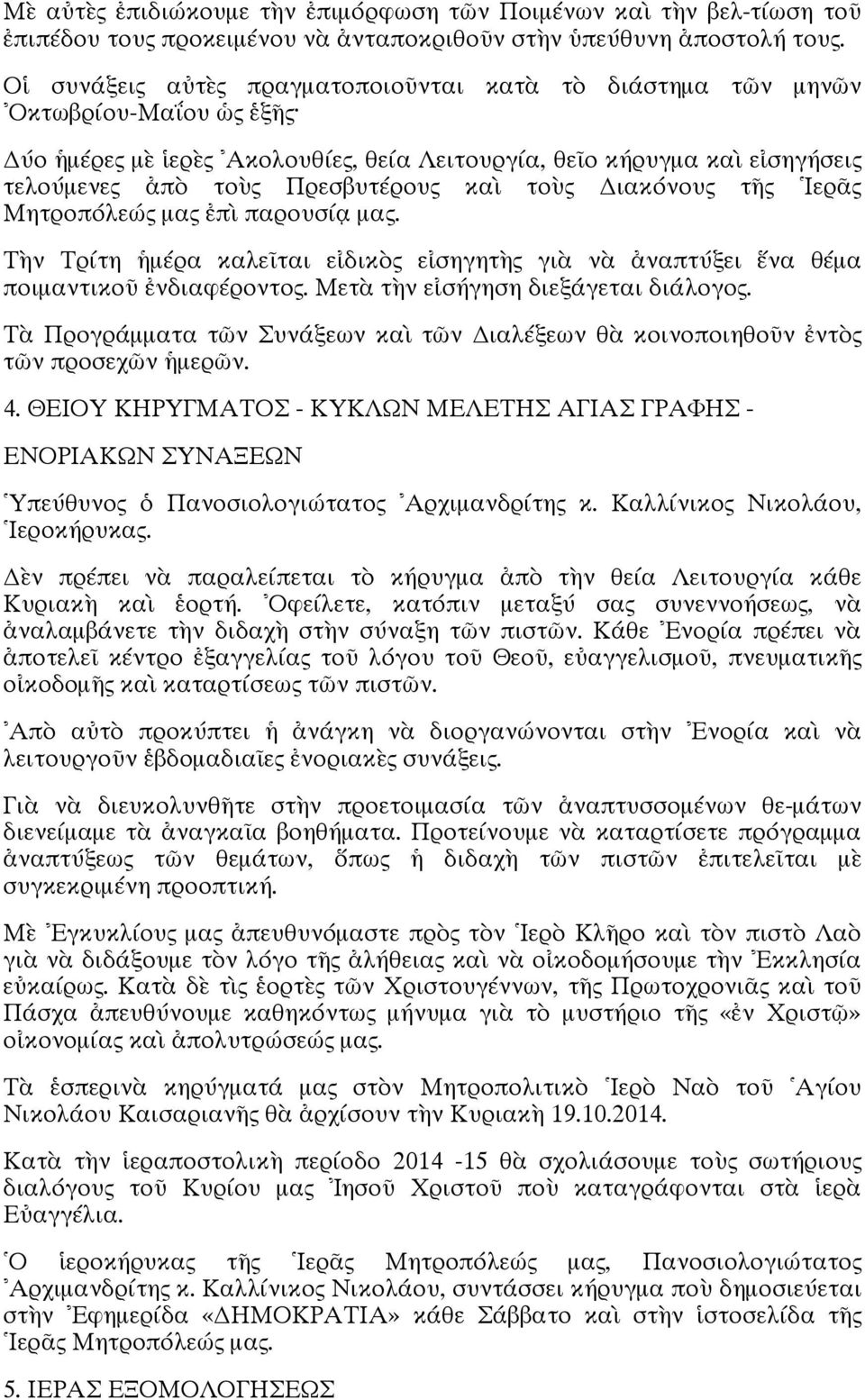 καὶ τοὺς Διακόνους τῆς Ιερᾶς Μητροπόλεώς μας ἐπὶ παρουσίᾳ μας. Τὴν Τρίτη ἡμέρα καλεῖται εἰδικὸς εἰσηγητὴς γιὰ νὰ ἀναπτύξει ἕνα θέμα ποιμαντικοῦ ἐνδιαφέροντος. Μετὰ τὴν εἰσήγηση διεξάγεται διάλογος.