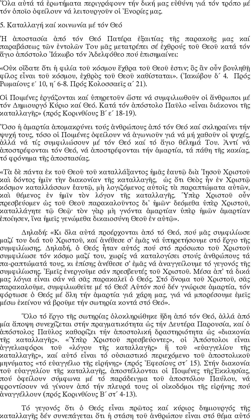 Ἀδελφόθεο πού ἐπισημαίνει: «Οὐκ οἴδατε ὅτι ἡ φιλία τοῦ κόσμου ἔχθρα τοῦ Θεοῦ ἐστιν; ὃς ἂν οὖν βουληθῇ φίλος εἶναι τοῦ κόσμου, ἐχθρὸς τοῦ Θεοῦ καθίσταται». (Ἰακώβου δ 4. Πρός Ρωμαίους ε 10, η 6-8.