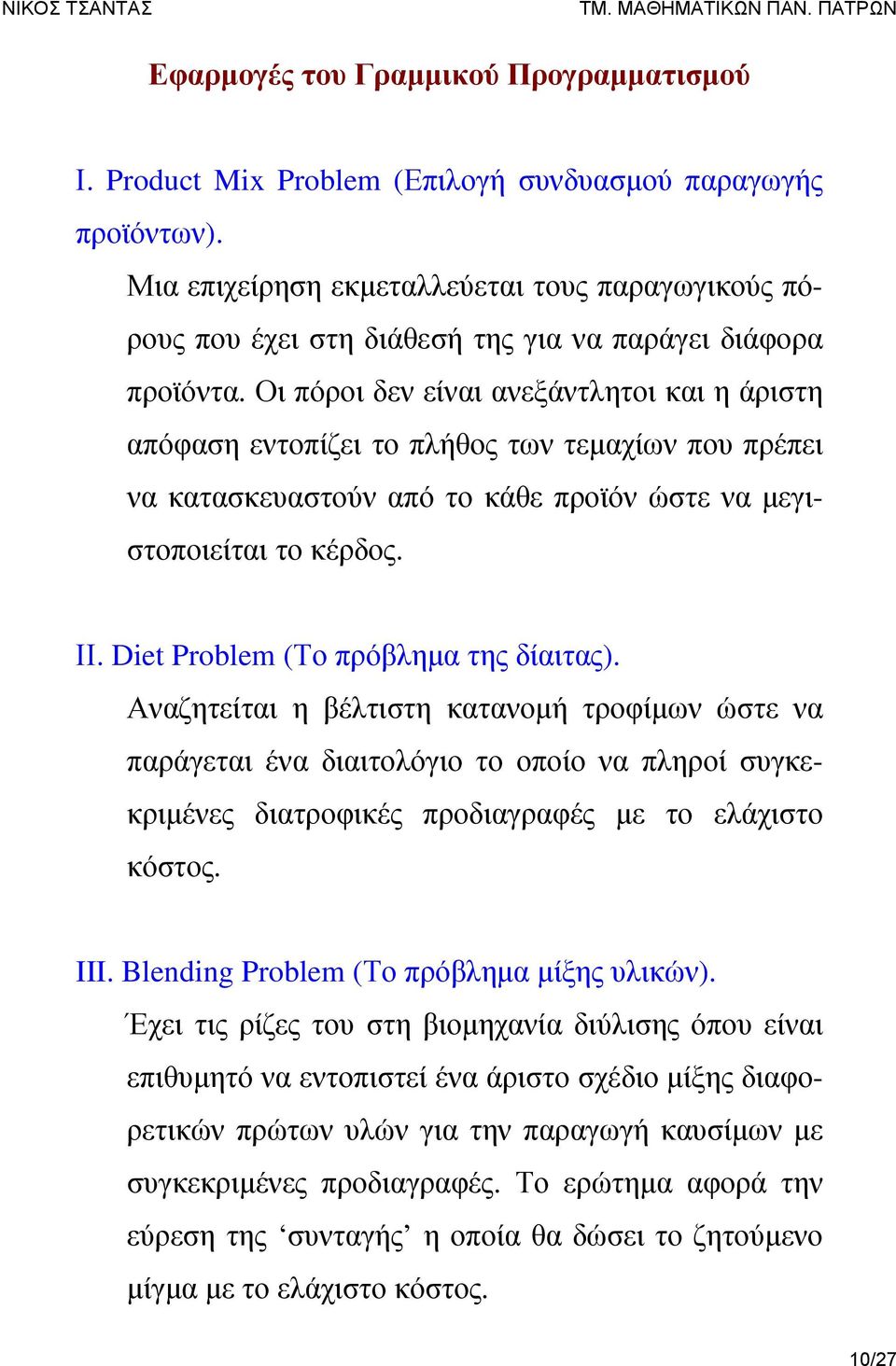 Οι πόροι δεν είναι ανεξάντλητοι και η άριστη απόφαση εντοπίζει το πλήθος των τεμαχίων που πρέπει να κατασκευαστούν από το κάθε προϊόν ώστε να μεγιστοποιείται το κέρδος. ΙΙ.