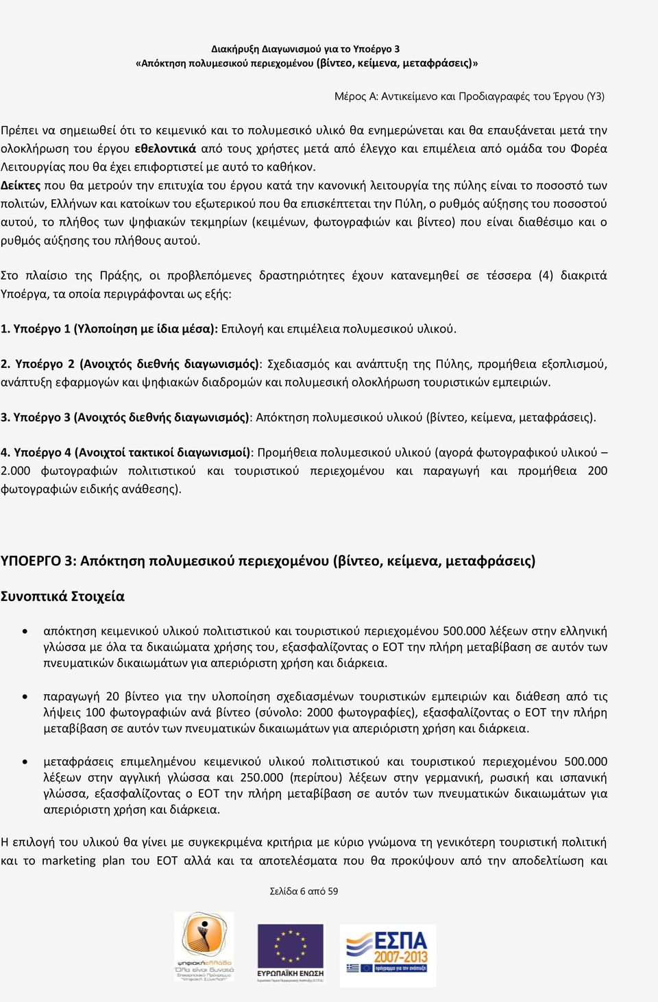 Δείκτεσ που κα μετροφν τθν επιτυχία του ζργου κατά τθν κανονικι λειτουργία τθσ πφλθσ είναι το ποςοςτό των πολιτϊν, Ελλινων και κατοίκων του εξωτερικοφ που κα επιςκζπτεται τθν Ρφλθ, ο ρυκμόσ αφξθςθσ