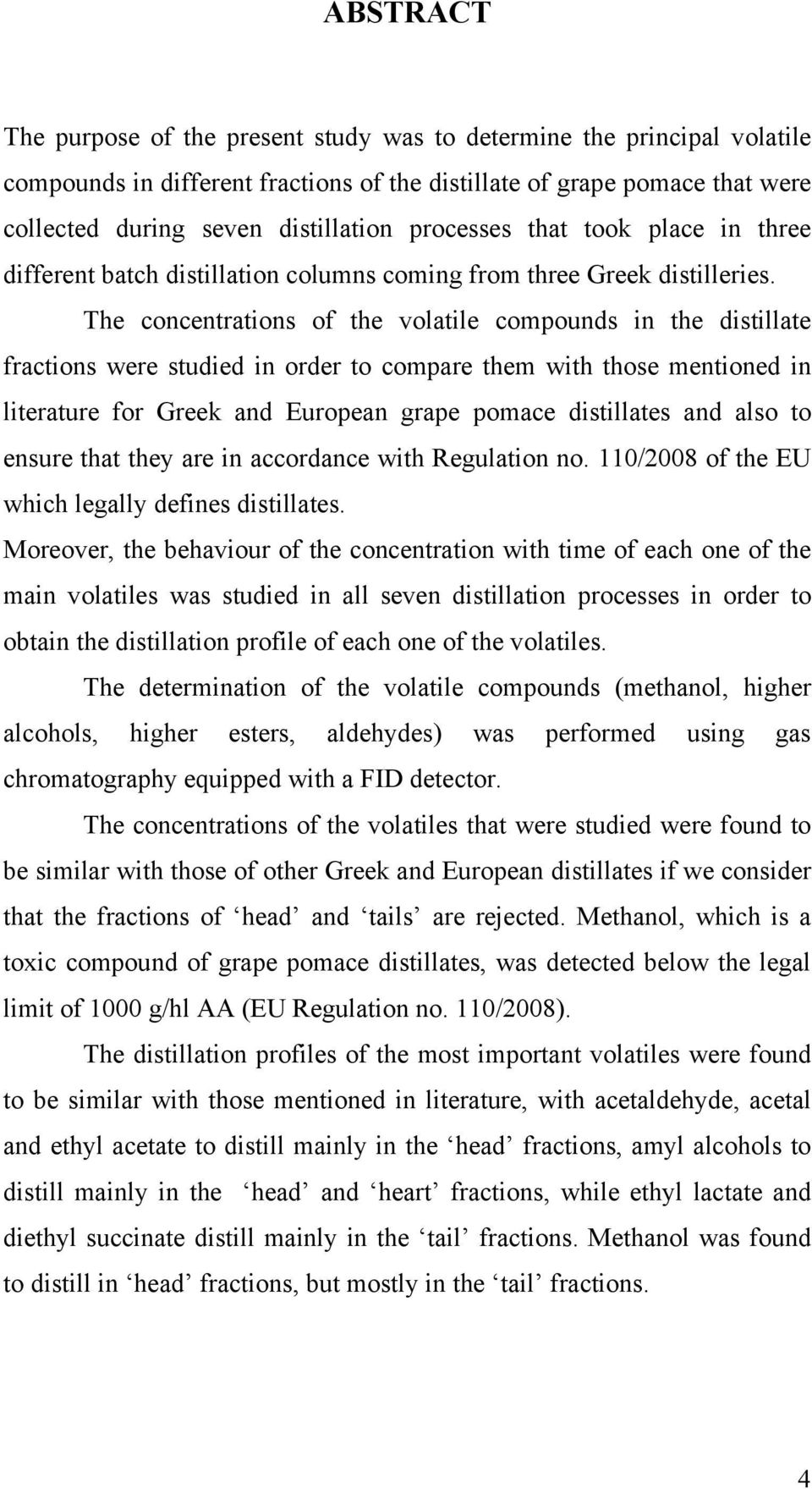 The concentrations of the volatile compounds in the distillate fractions were studied in order to compare them with those mentioned in literature for Greek and European grape pomace distillates and