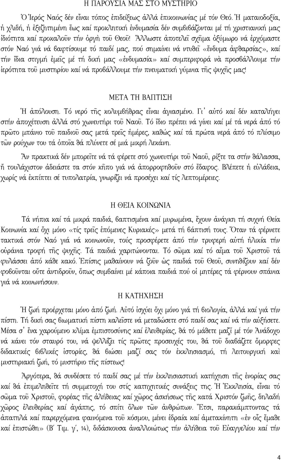 Ἄλλωστε ἀποτελεῖ σχῆμα ὀξύμωρο νά ἐρχόμαστε στόν Ναό γιά νά βαφτίσουμε τό παιδί μας, πού σημαίνει νά ντυθεῖ «ἔνδυμα ἀφθαρσίας», καί τήν ἴδια στιγμή ἐμεῖς μέ τή δική μας «ἐνδυμασία» καί συμπεριφορά νὰ