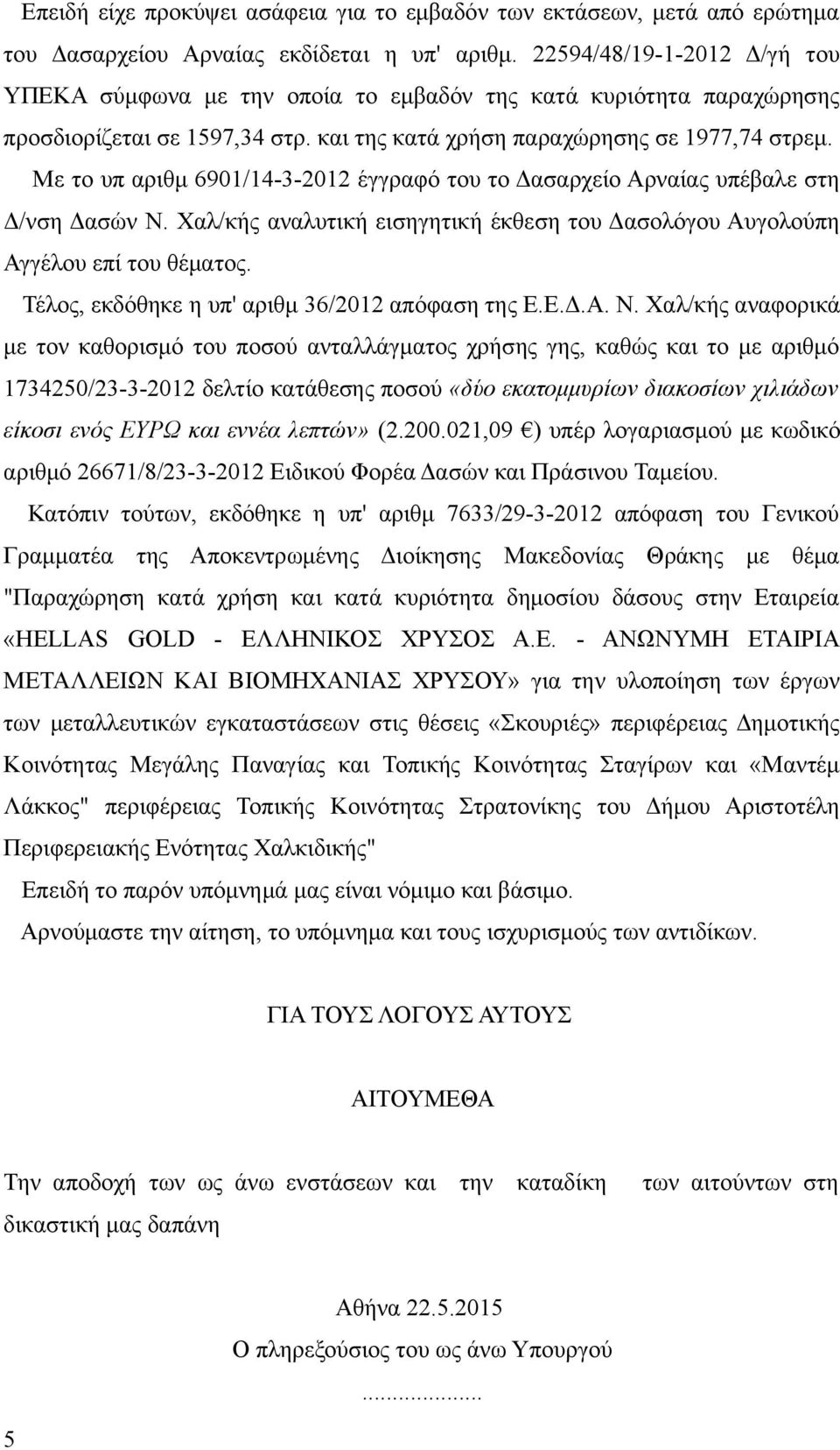 Με το υπ αριθμ 6901/14-3-2012 έγγραφό του το Δασαρχείο Αρναίας υπέβαλε στη Δ/νση Δασών Ν. Χαλ/κής αναλυτική εισηγητική έκθεση του Δασολόγου Αυγολούπη Αγγέλου επί του θέματος.
