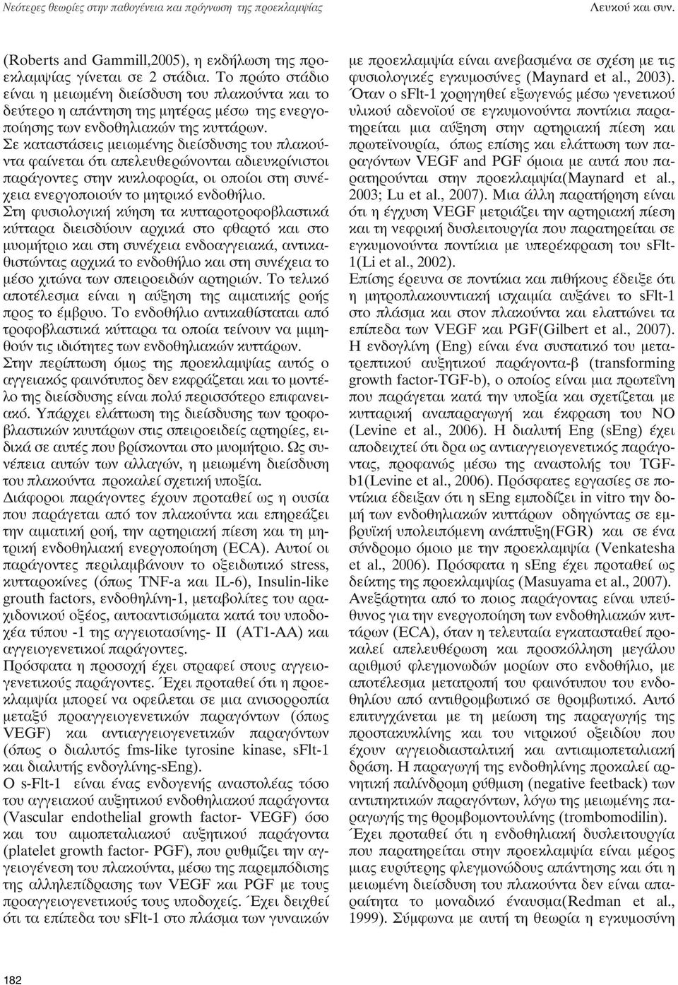 Σε καταστάσεις μειωμένης διείσδυσης του πλακούντα φαίνεται ότι απελευθερώνονται αδιευκρίνιστοι παράγοντες στην κυκλοφορία, οι οποίοι στη συνέχεια ενεργοποιούν το μητρικό ενδοθήλιο.