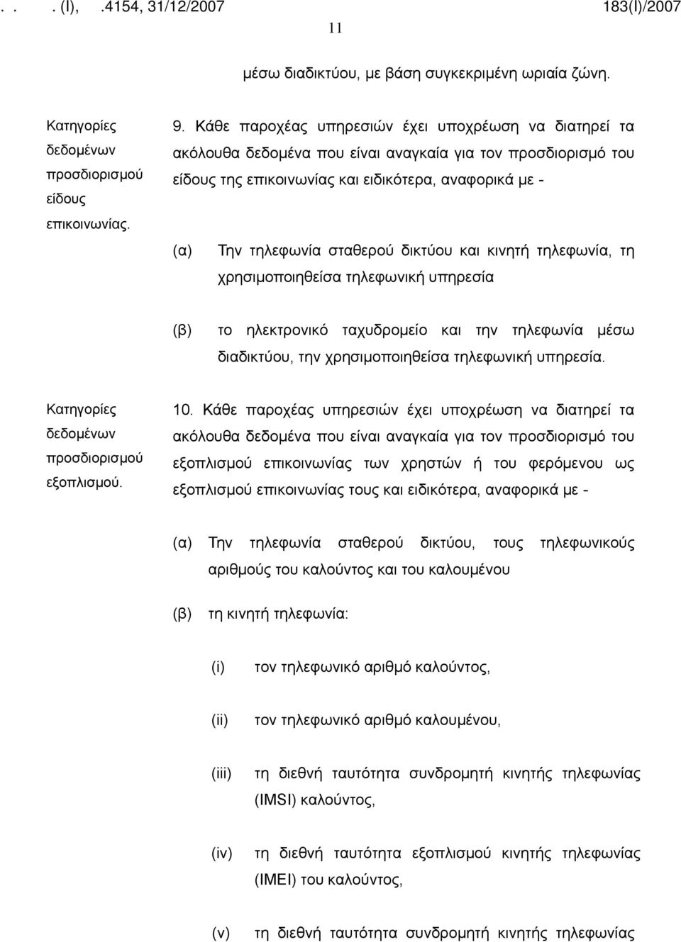 δικτύου και κινητή τηλεφωνία, τη χρησιμοποιηθείσα τηλεφωνική υπηρεσία το ηλεκτρονικό ταχυδρομείο και την τηλεφωνία μέσω διαδικτύου, την χρησιμοποιηθείσα τηλεφωνική υπηρεσία.