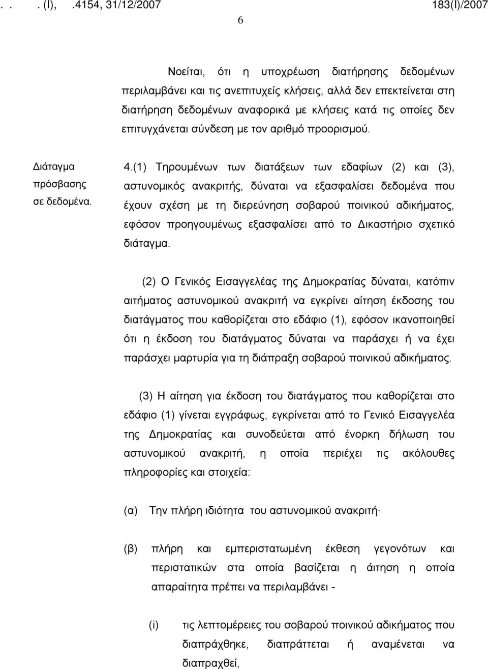 (1) Τηρουμένων των διατάξεων των εδαφίων (2) και (3), αστυνομικός ανακριτής, δύναται να εξασφαλίσει δεδομένα που έχουν σχέση με τη διερεύνηση σοβαρού ποινικού αδικήματος, εφόσον προηγουμένως