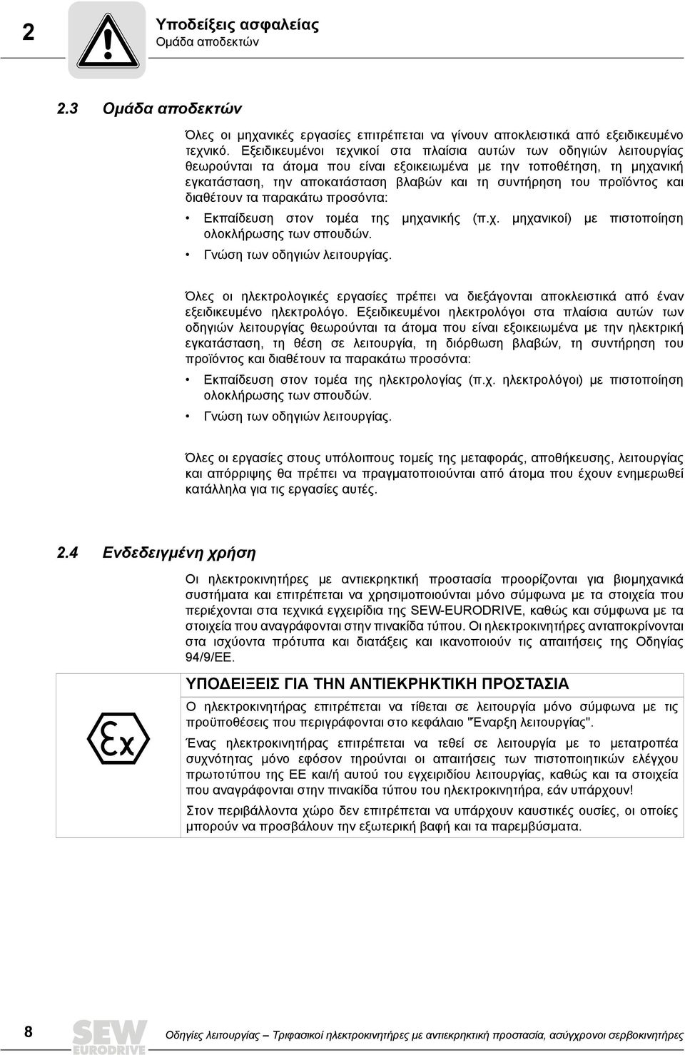 προϊόντος και διαθέτουν τα παρακάτω προσόντα: Εκπαίδευση στον τομέα της μηχανικής (π.χ. μηχανικοί) με πιστοποίηση ολοκλήρωσης των σπουδών. Γνώση των οδηγιών λειτουργίας.