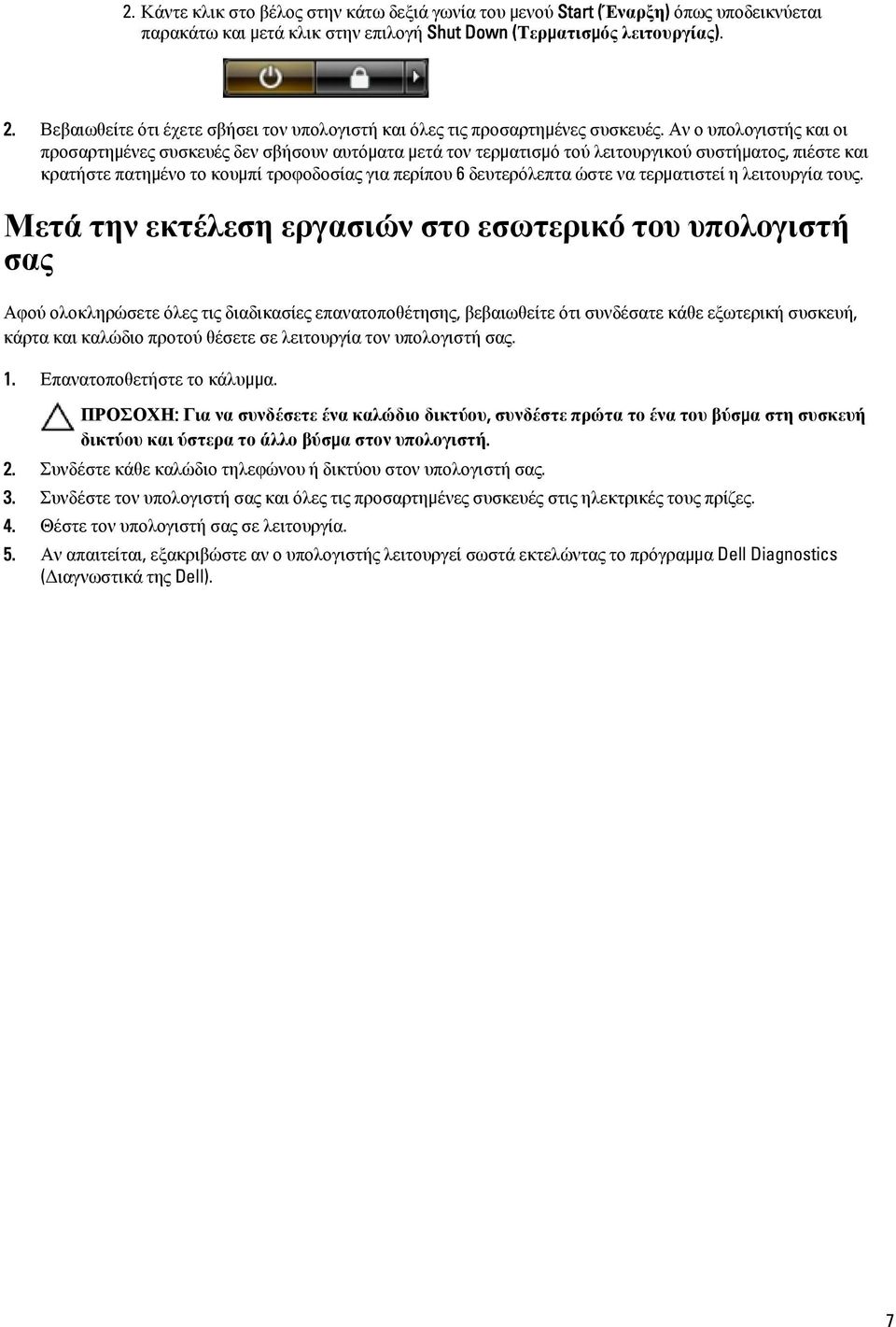 Αν ο υπολογιστής και οι προσαρτημένες συσκευές δεν σβήσουν αυτόματα μετά τον τερματισμό τού λειτουργικού συστήματος, πιέστε και κρατήστε πατημένο το κουμπί τροφοδοσίας για περίπου 6 δευτερόλεπτα ώστε