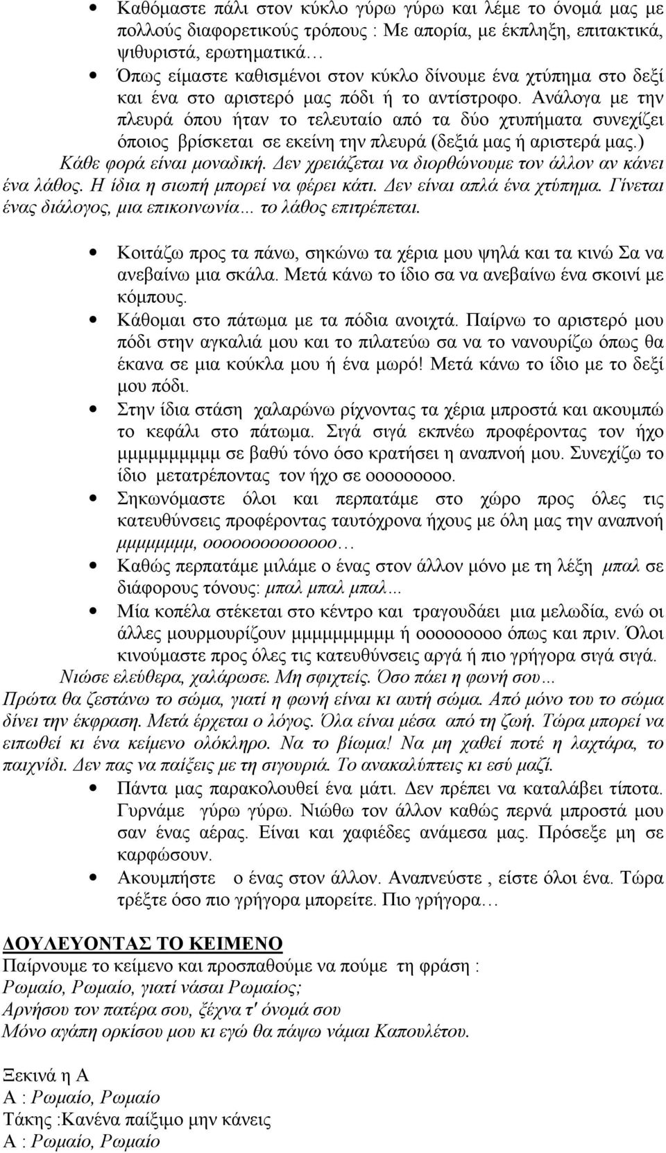 Ανάλογα με την πλευρά όπου ήταν το τελευταίο από τα δύο χτυπήματα συνεχίζει όποιος βρίσκεται σε εκείνη την πλευρά (δεξιά μας ή αριστερά μας.) Κάθε φορά είναι μοναδική.