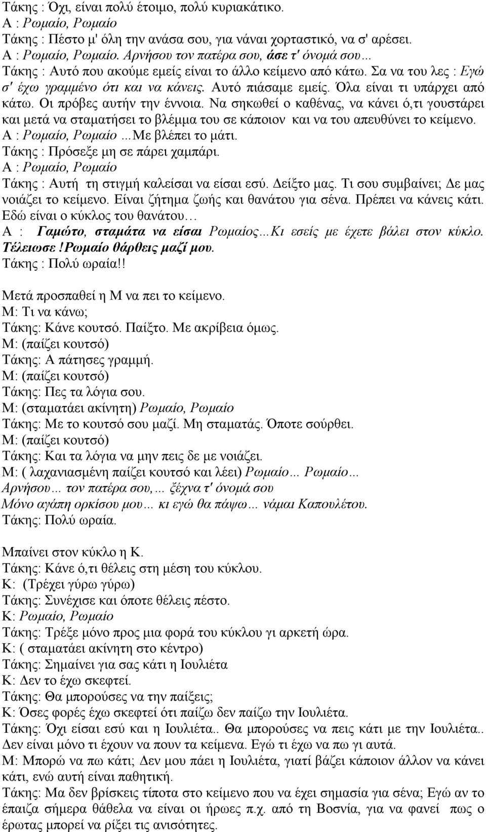 Όλα είναι τι υπάρχει από κάτω. Οι πρόβες αυτήν την έννοια. Να σηκωθεί ο καθένας, να κάνει ό,τι γουστάρει και μετά να σταματήσει το βλέμμα του σε κάποιον και να του απευθύνει το κείμενο.