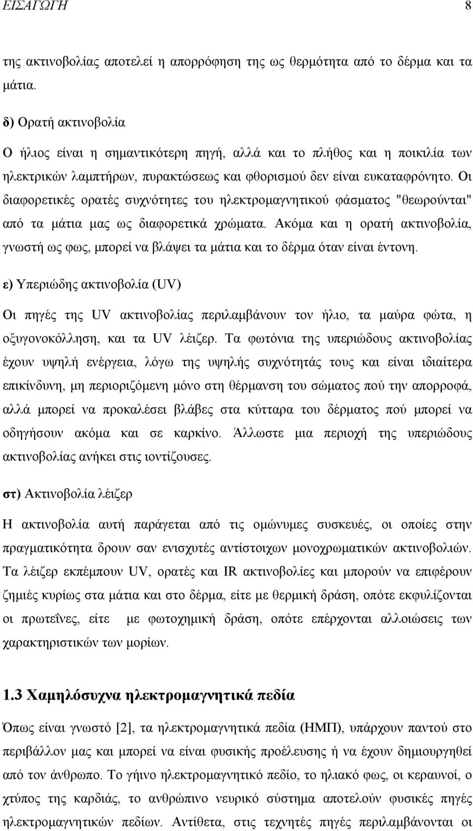 Οι διαφορετικές ορατές συχνότητες του ηλεκτροµαγνητικού φάσµατος "θεωρούνται" από τα µάτια µας ως διαφορετικά χρώµατα.