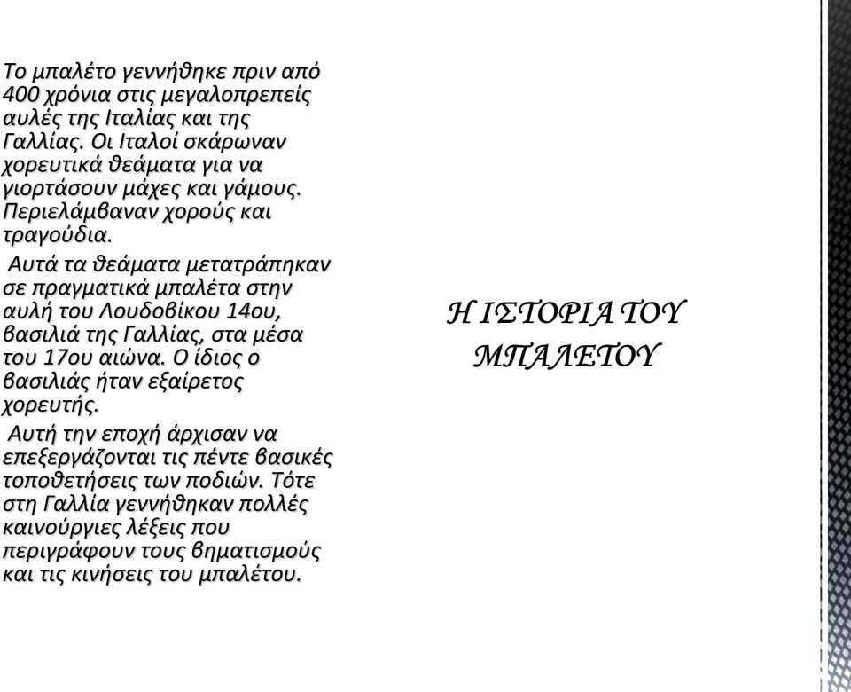 Αυτά τα θεάματα μετατράπηκαν σε πραγματικά μπαλέτα στην αυλή του Λουδοβίκου 14ου, βασιλιά της Γαλλίας, στα μέσα του 17ου αιώνα.