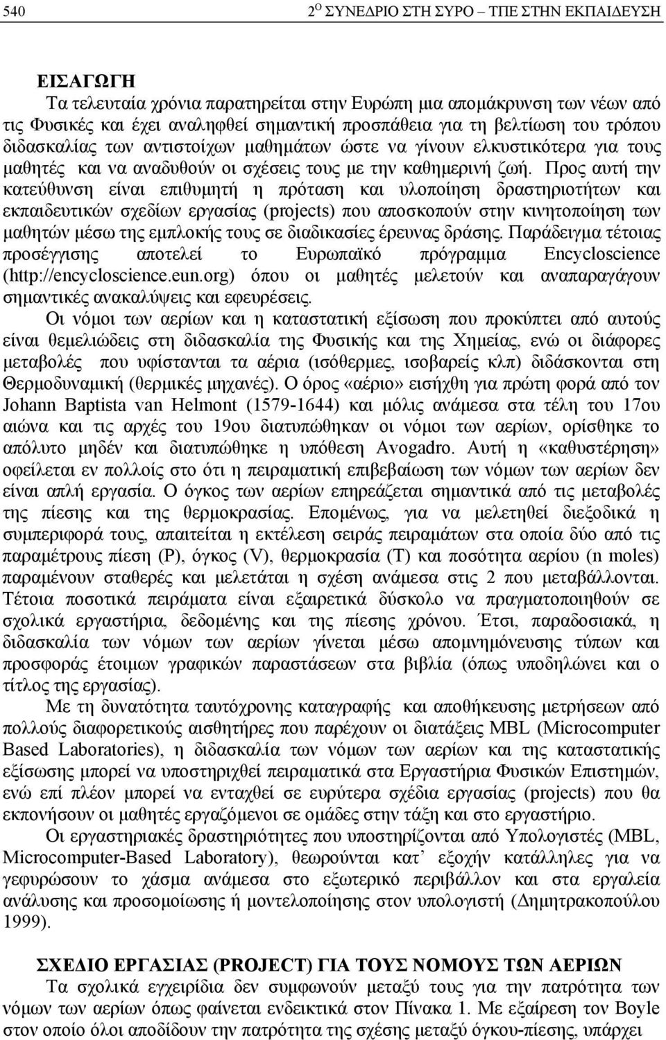 Προς αυτή την κατεύθυνση είναι επιθυμητή η πρόταση και υλοποίηση δραστηριοτήτων και εκπαιδευτικών σχεδίων εργασίας (projects) που αποσκοπούν στην κινητοποίηση των μαθητών μέσω της εμπλοκής τους σε