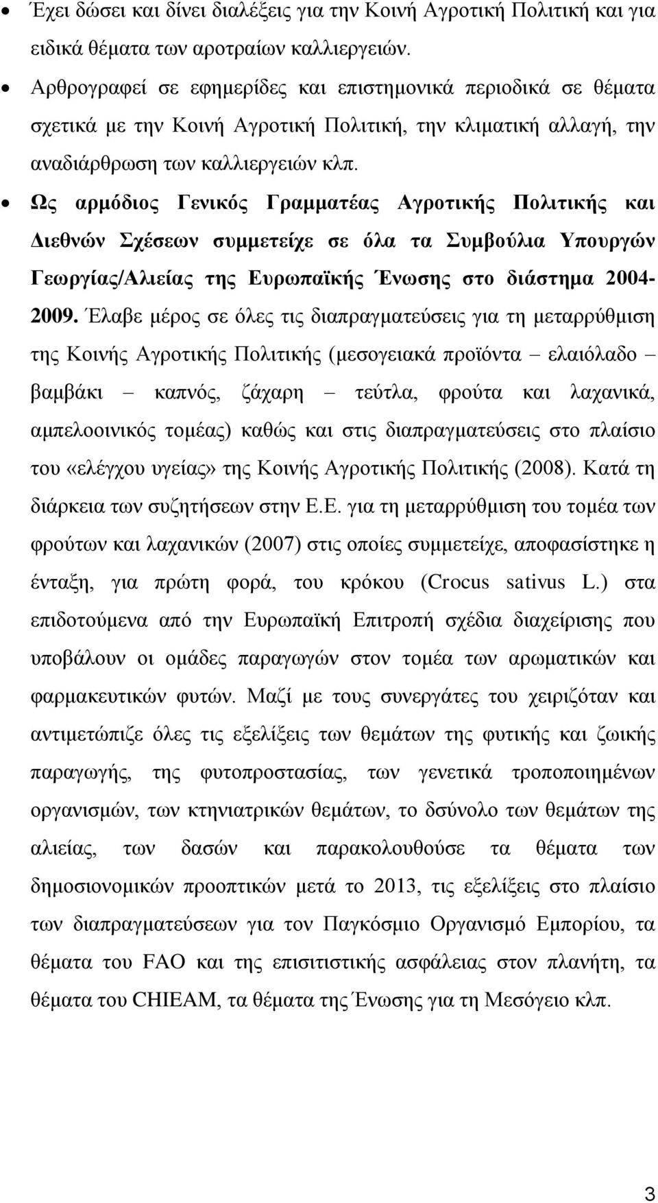 Ως αρμόδιος Γενικός Γραμματέας Αγροτικής Πολιτικής και Διεθνών Σχέσεων συμμετείχε σε όλα τα Συμβούλια Υπουργών Γεωργίας/Αλιείας της Ευρωπαϊκής Ένωσης στο διάστημα 2004-2009.