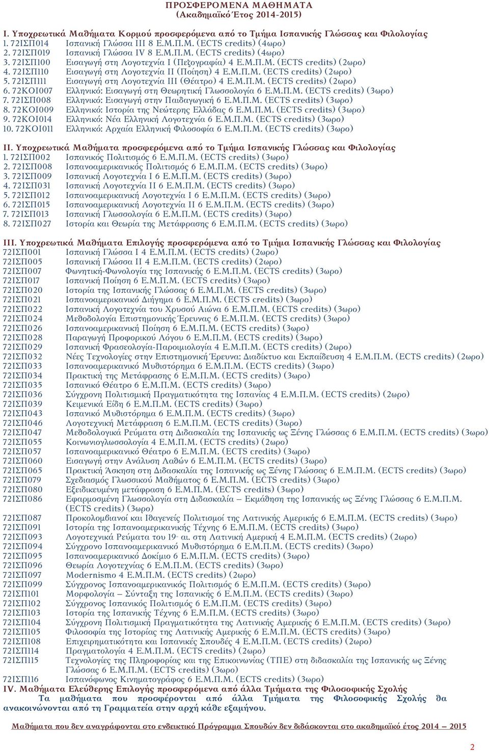 72ΙΣΠ111 Εισαγωγή στη Λογοτεχνία ΙII (Θέατρο) 4 Ε.Μ.Π.Μ. (ECTS (2ωρο) 6. 72ΚΟΙ007 Ελληνικό: Εισαγωγή στη Θεωρητική Γλωσσολογία (3ωρο) 7. 72ΙΣΠ008 Ελληνικό: Εισαγωγή στην Παιδαγωγική (3ωρο) 8.