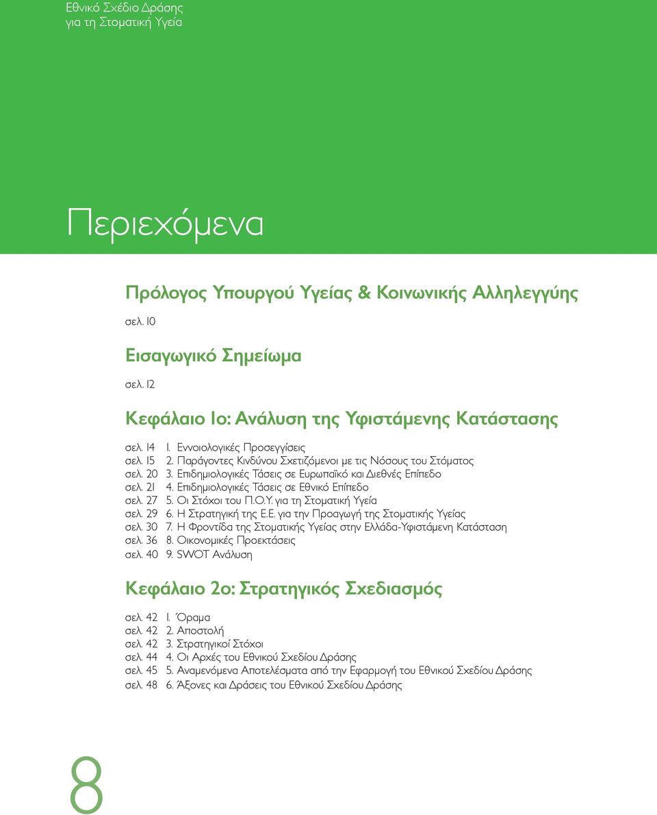 Επιδημιολογικές Τάσεις σε Εθνικό Επίπεδο σελ. 27 5. Οι Στόχοι του Π.Ο.Υ. για τη Στοματική Υγεία σελ. 29 6. Η Στρατηγική της Ε.Ε. για την Προαγωγή της Στοματικής Υγείας σελ. 30 7.