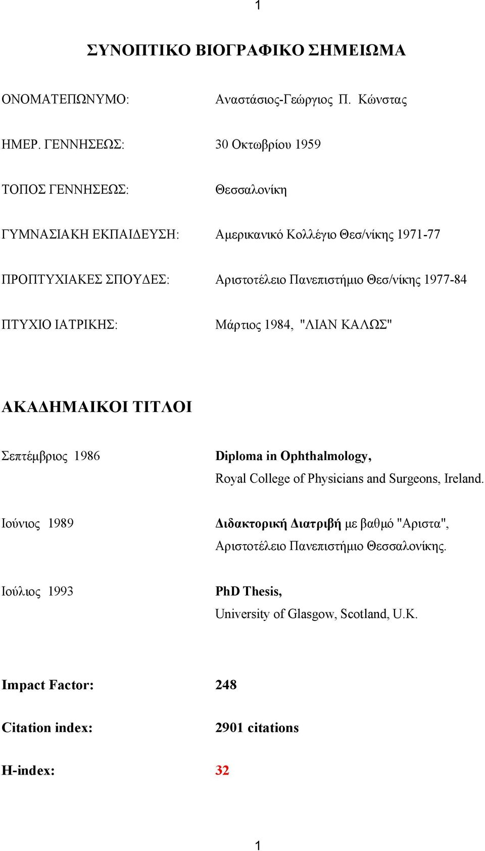 Πανεπιστήμιο Θεσ/νίκης 1977-84 ΠΤΥΧΙΟ ΙΑΤΡΙΚΗΣ: Μάρτιος 1984, "ΛΙΑΝ ΚΑΛΩΣ" ΑΚΑΔΗΜΑΙΚΟΙ ΤΙΤΛΟΙ Σεπτέμβριος 1986 Diploma in Ophthalmology, Royal College of