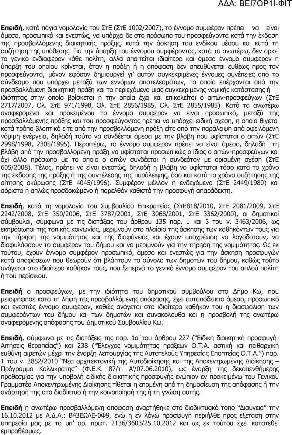 Για την ύπαρξη του έννομου συμφέροντος, κατά τα ανωτέρω, δεν αρκεί το γενικό ενδιαφέρον κάθε πολίτη, αλλά απαιτείται ιδιαίτερο και άμεσο έννομο συμφέρον η ύπαρξη του οποίου κρίνεται, όταν η πράξη ή η