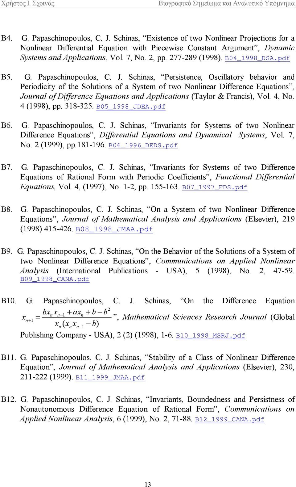 Schinas, Persistence, Oscillatory behavior and Periodicity of the Solutions of a System of two Nonlinear Difference Equations, Journal of Difference Equations and Applications (Taylor & Francis), Vol.