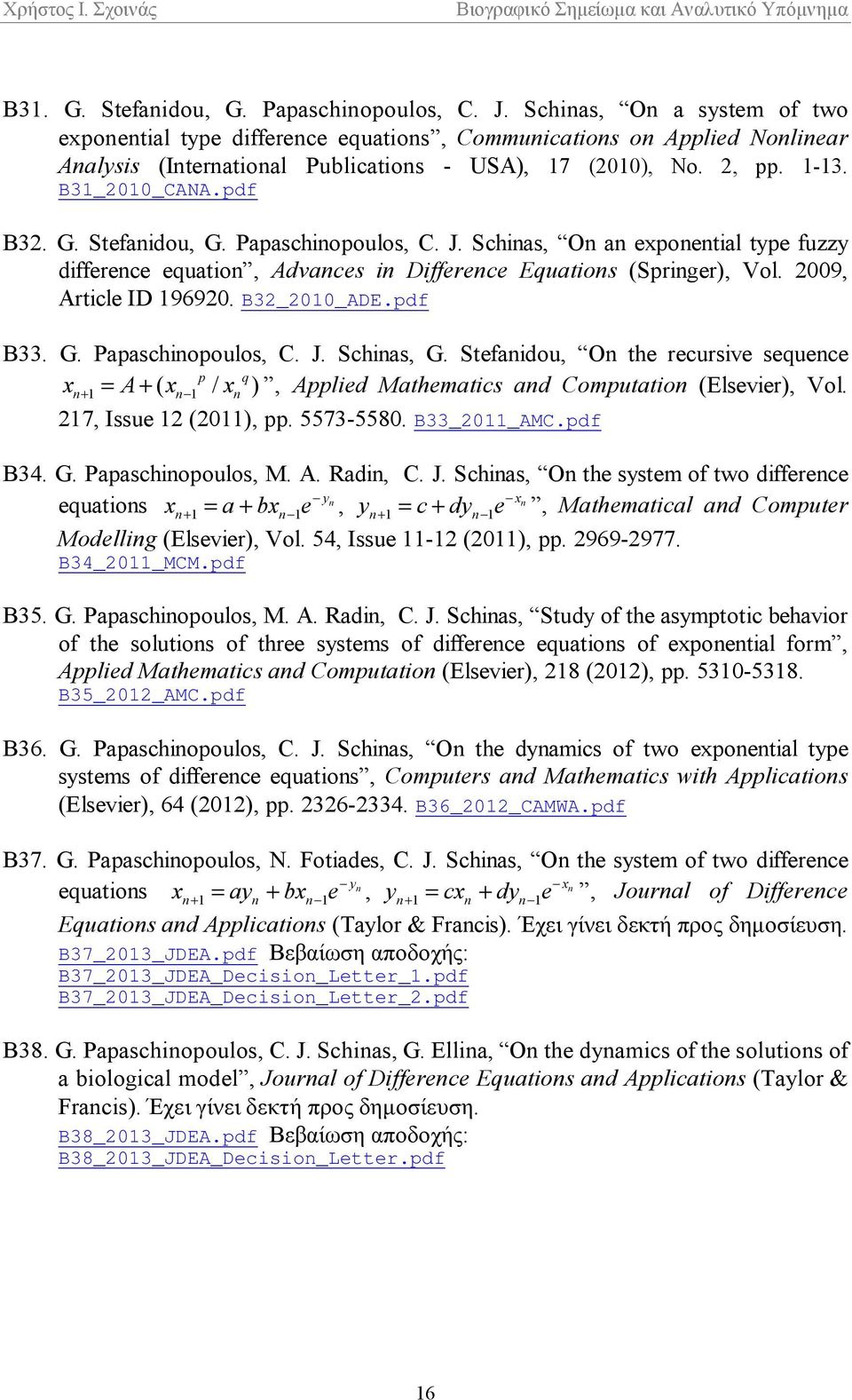 G. Stefanidou, G. Papaschinopoulos, C. J. Schinas, On an exponential type fuzzy difference equation, Advances in Difference Equations (Springer), Vol. 2009, Article ID 196920. B32_2010_ADE.pdf Β33. G. Papaschinopoulos, C. J. Schinas, G.