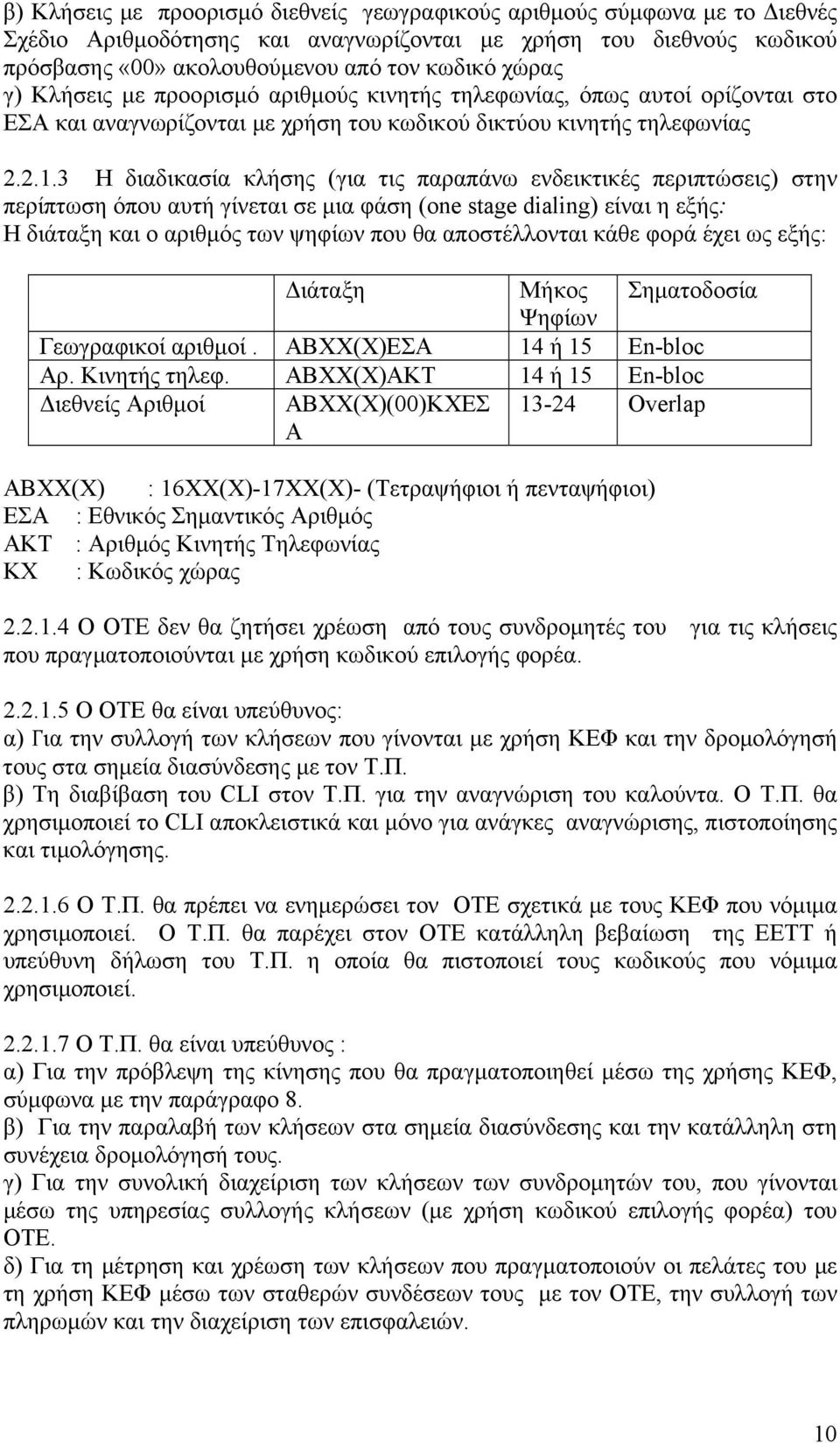 3 Η διαδικασία κλήσης (για τις παραπάνω ενδεικτικές περιπτώσεις) στην περίπτωση όπου αυτή γίνεται σε µια φάση (one stage dialing) είναι η εξής: Η διάταξη και ο αριθµός των ψηφίων που θα αποστέλλονται