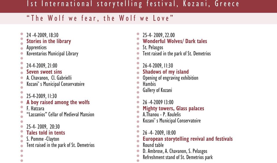 Hatzara Lassanios Cellar of Medieval Mansion 25-4- 2009, 20:30 Tales told in tents S. Pomme -Clayton Tent raised in the park of St. Demetrios 25-4- 2009, 22.00 Wonderful Wolves/ Dark tales St.