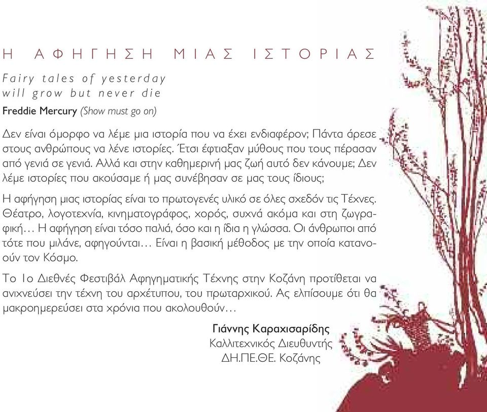 Αλλά και στην καθηµερινή µας ζωή αυτό δεν κάνουµε; εν λέµε ιστορίες που ακούσαµε ή µας συνέβησαν σε µας τους ίδιους; Η αφήγηση µιας ιστορίας είναι το πρωτογενές υλικό σε όλες σχεδόν τις Τέχνες.