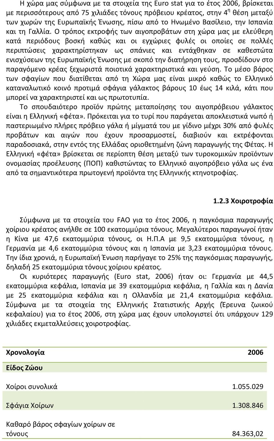 Ο τρόπος εκτροφής των αιγοπροβάτων στη χώρα µας με ελεύθερη κατά περιόδους βοσκή καθώς και οι εγχώριες φυλές οι οποίες σε πολλές περιπτώσεις χαρακτηρίστηκαν ως σπάνιες και εντάχθηκαν σε καθεστώτα