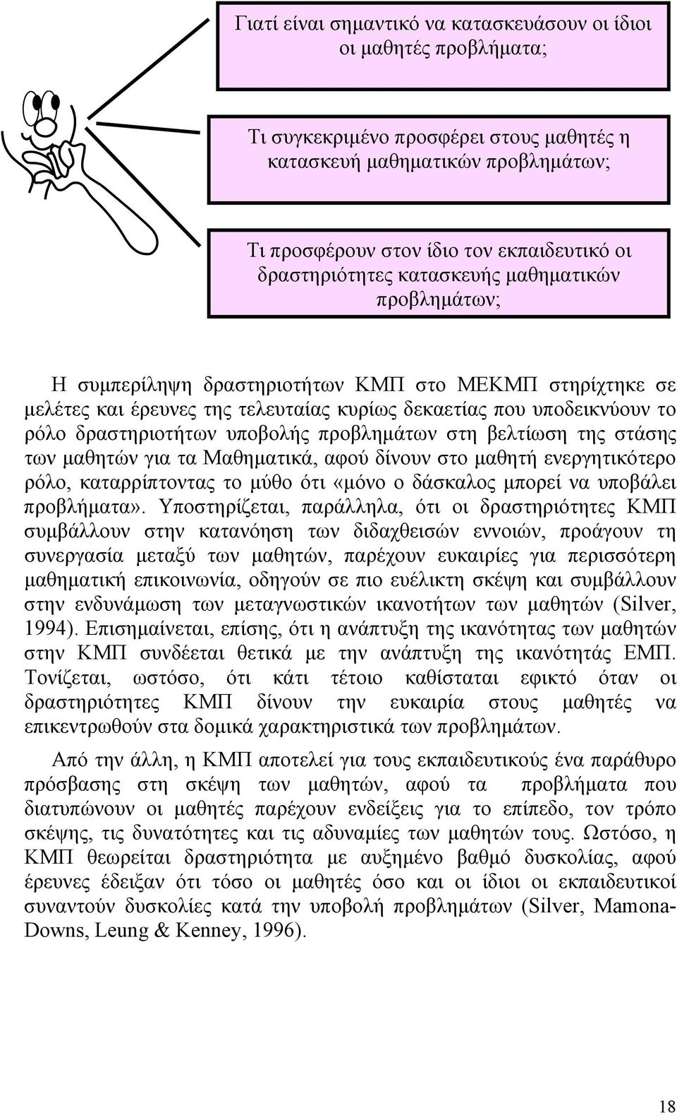 υποβολής προβληµάτων στη βελτίωση της στάσης των µαθητών για τα Μαθηµατικά, αφού δίνουν στο µαθητή ενεργητικότερο ρόλο, καταρρίπτοντας το µύθο ότι «µόνο ο δάσκαλος µπορεί να υποβάλει προβλήµατα».