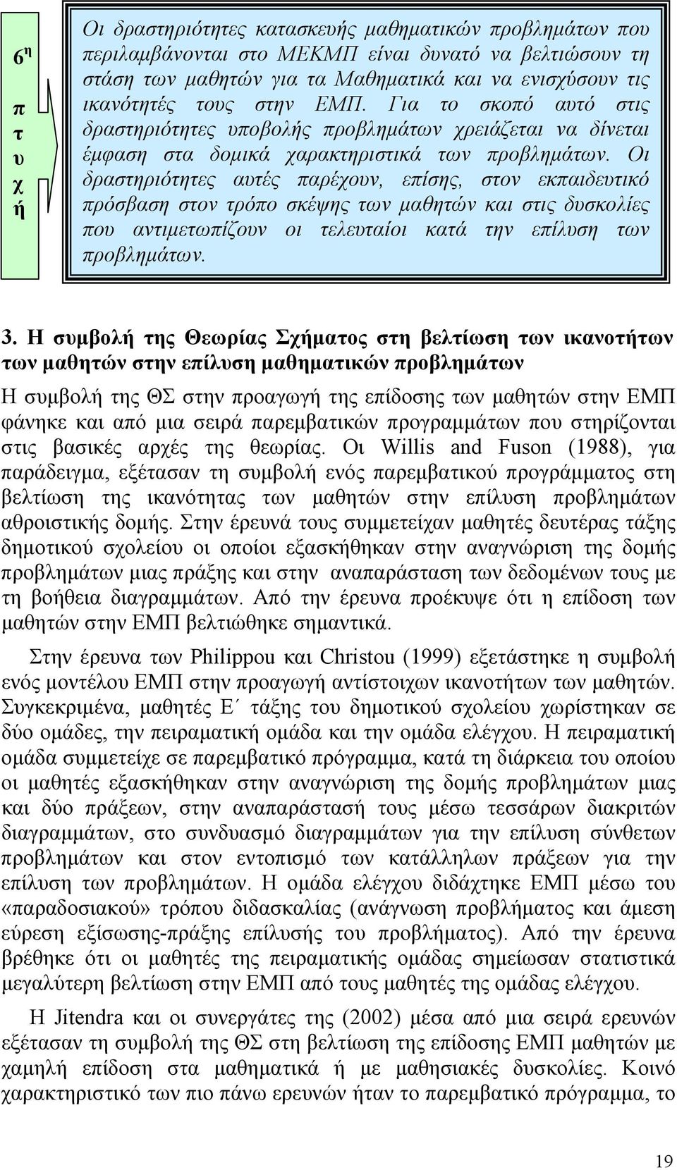Οι δραστηριότητες αυτές παρέχουν, επίσης, στον εκπαιδευτικό πρόσβαση στον τρόπο σκέψης των µαθητών και στις δυσκολίες που αντιµετωπίζουν οι τελευταίοι κατά την επίλυση των προβληµάτων. 3.