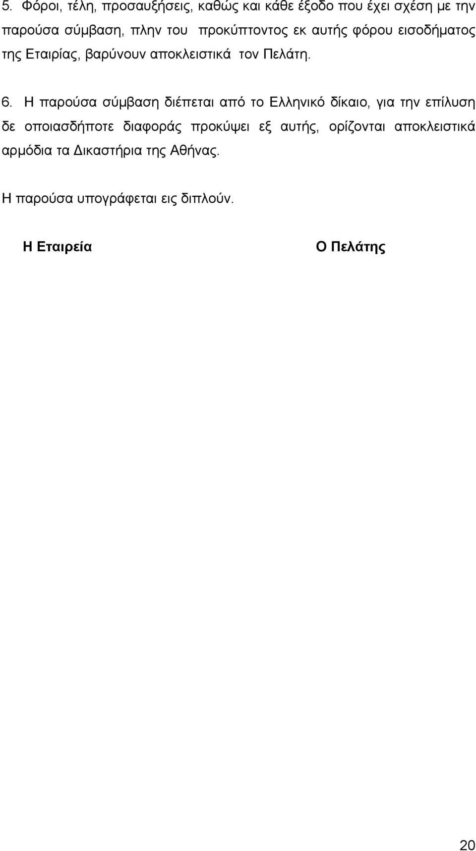 Η παρούσα σύμβαση διέπεται από το Ελληνικό δίκαιο, για την επίλυση δε οποιασδήποτε διαφοράς προκύψει εξ