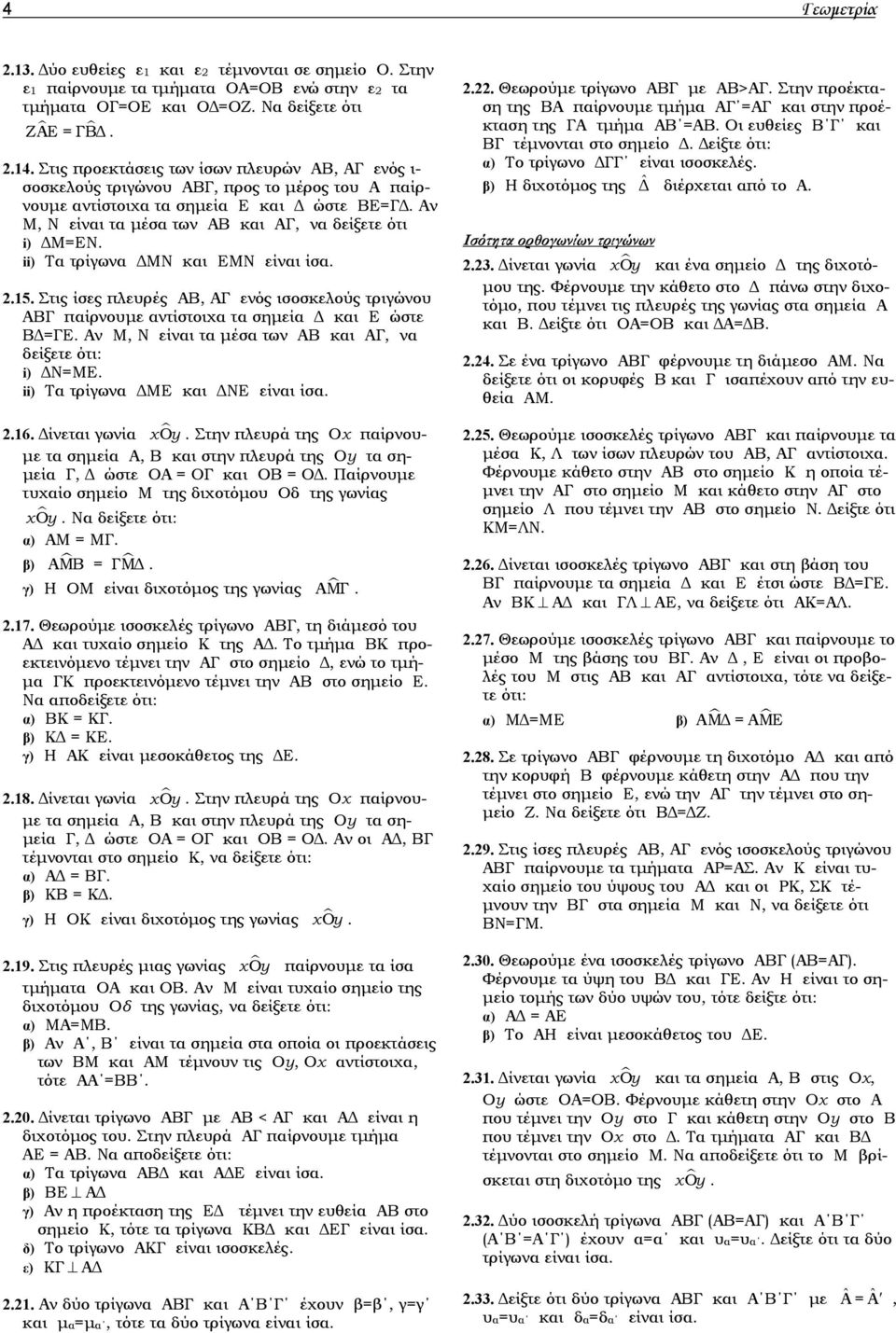 Στις ίσες πλευρές ΑΒ, ΑΓ ενός ισοσκελούς τριγώνου ΑΒΓ παίρνουμε αντίστοιχα τα σημεία Δ και Ε ώστε ΒΔ=ΓΕ. Αν Μ, Ν είναι τα μέσα των ΑΒ και ΑΓ, να δείξετε ότι: i) ΔΝ=ΜΕ.