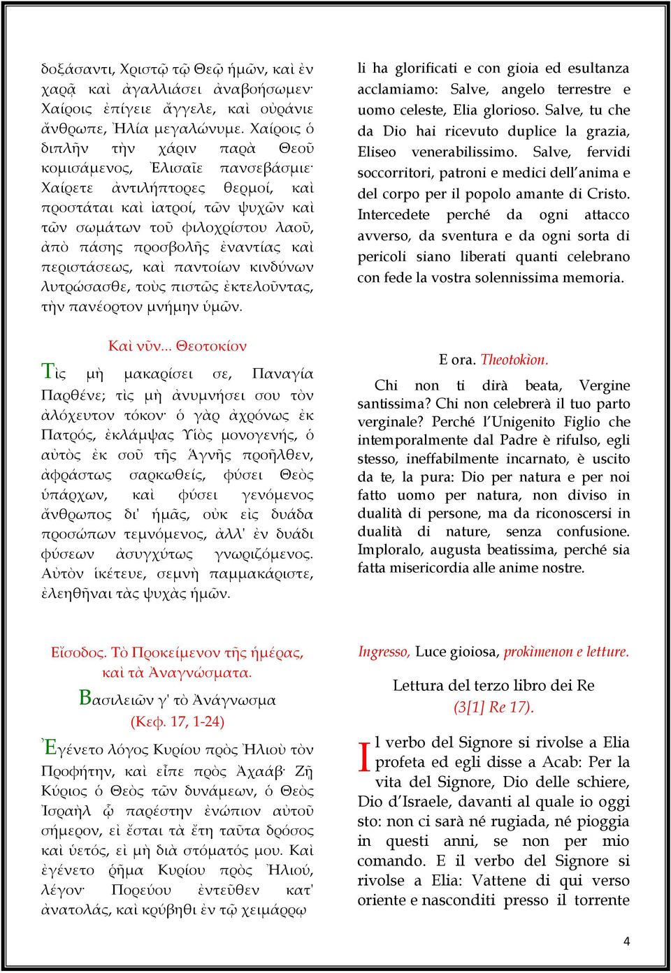 ἐναντίας καὶ περιστάσεως, καὶ παντοίων κινδύνων λυτρώσασθε, τοὺς πιστῶς ἐκτελοῦντας, τὴν πανέορτον μνήμην ὑμῶν.