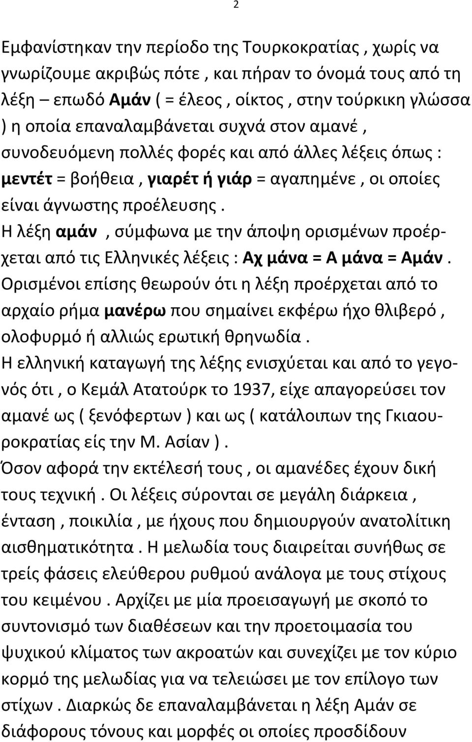 Η λέξη αμάν, σύμφωνα με την άποψη ορισμένων προέρχεται από τις Ελληνικές λέξεις : Αχ μάνα = Α μάνα = Αμάν.